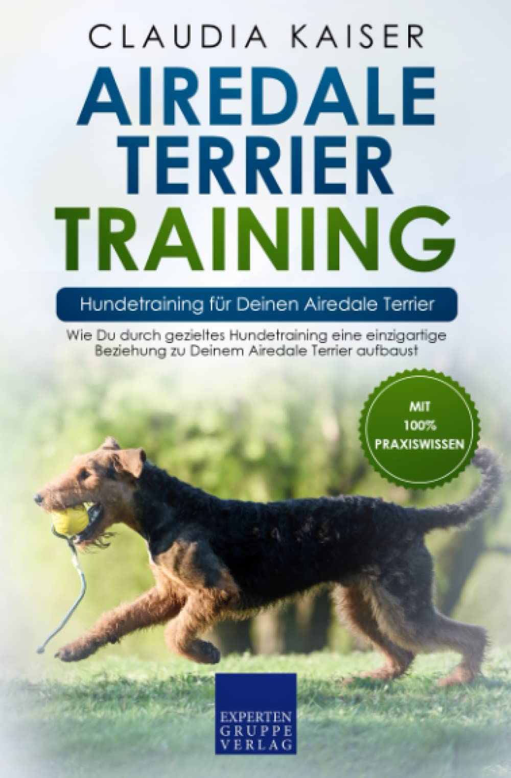 Airedale Terrier Training – Hundetraining für Deinen Airedale Terrier: Wie Du durch gezieltes Hundetraining eine einzigartige Beziehung zu Deinem Airedale Terrier aufbaust Pets