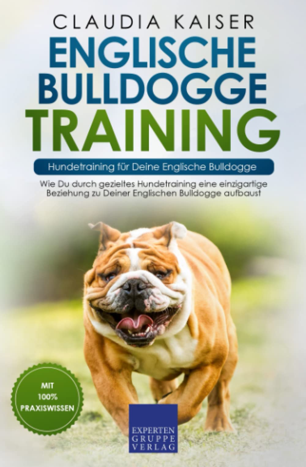 Englische Bulldogge Training – Hundetraining für Deine Englische Bulldogge: Wie Du durch gezieltes Hundetraining eine einzigartige Beziehung zu Deiner Englischen Bulldogge aufbaust Pets