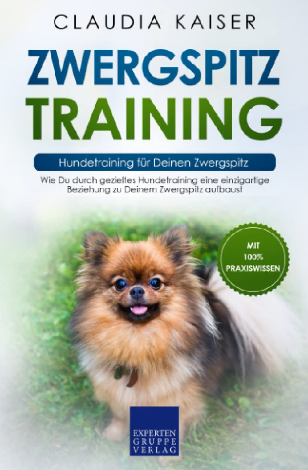 Zwergspitz Training – Hundetraining für Deinen Zwergspitz: Wie Du durch gezieltes Hundetraining eine einzigartige Beziehung zu Deinem Zwergspitz aufbaust Pets