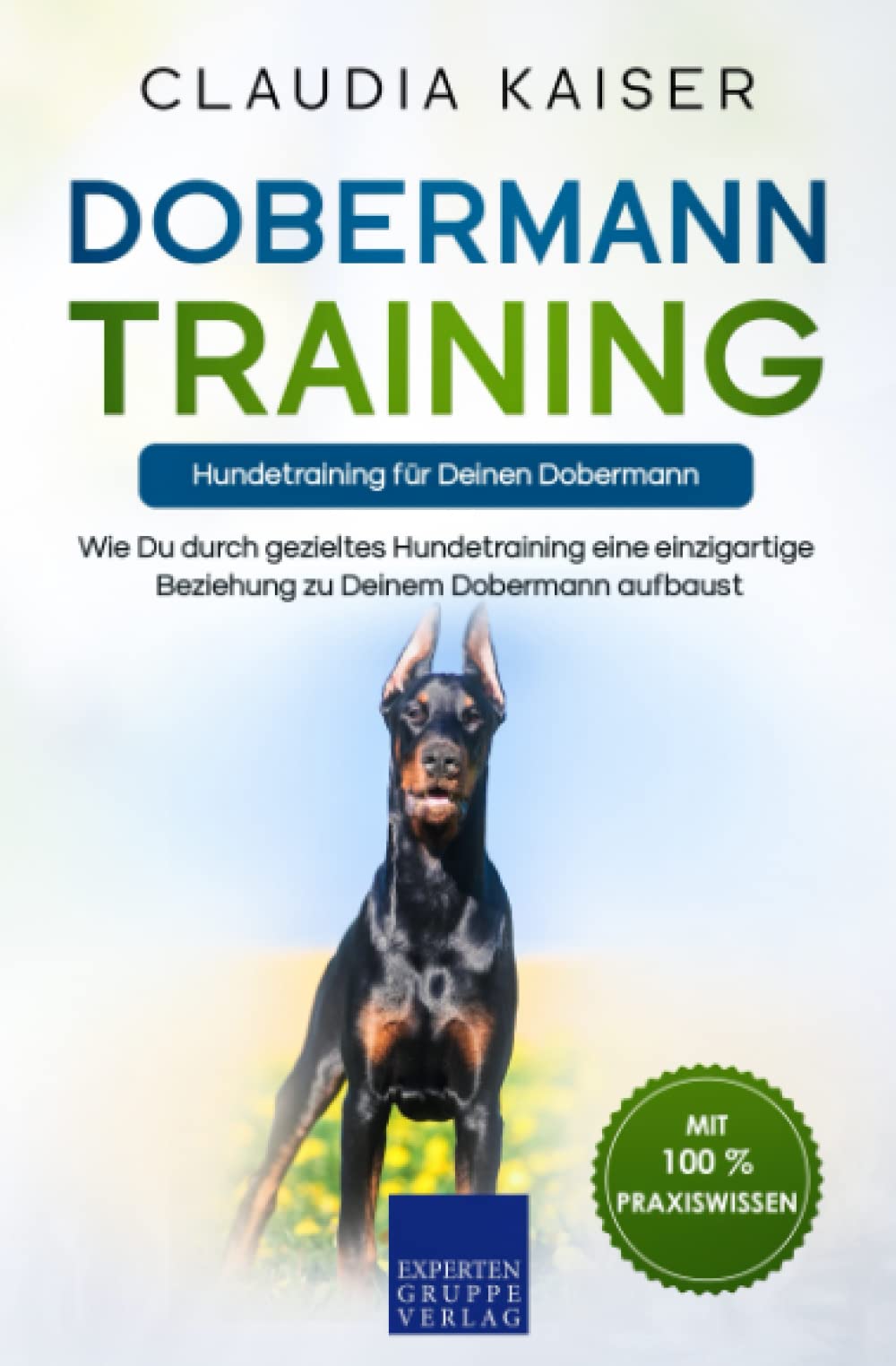 Dobermann Training – Hundetraining für Deinen Dobermann: Wie Du durch gezieltes Hundetraining eine einzigartige Beziehung zu Deinem Dobermann aufbaust Pets