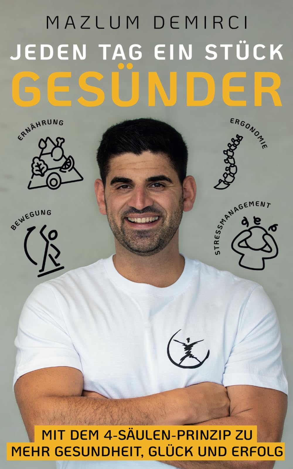 Jeden Tag ein Stück gesünder: Mit dem 4-Säulen-Prinzip zu mehr Gesundheit, Glück und Erfolg Health, Nutrition & Fitness