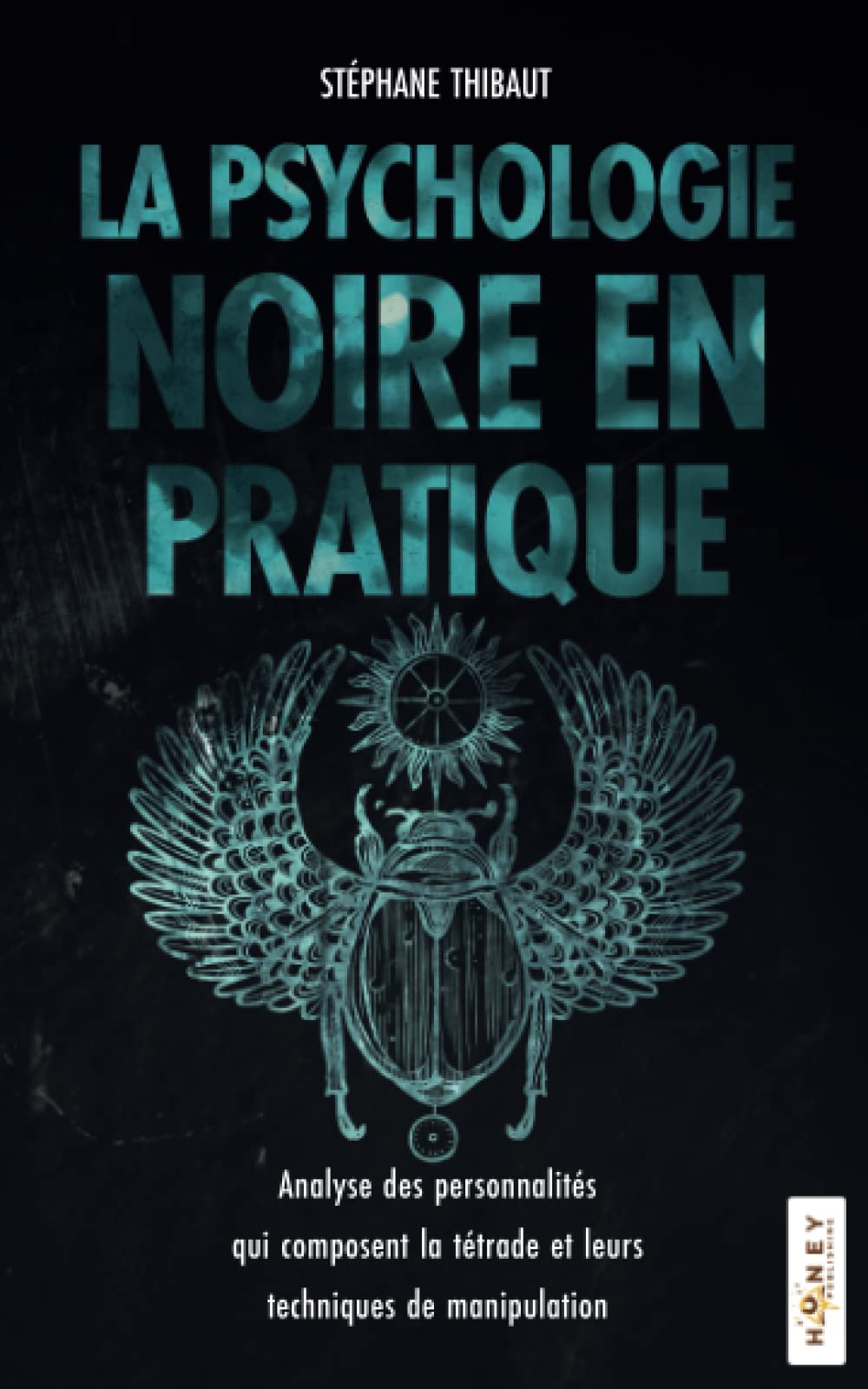 La psychologie noire en pratique: Analyse des personnalités qui composent la tétrade et leurs techniques de manipulation Religion & Esotericism