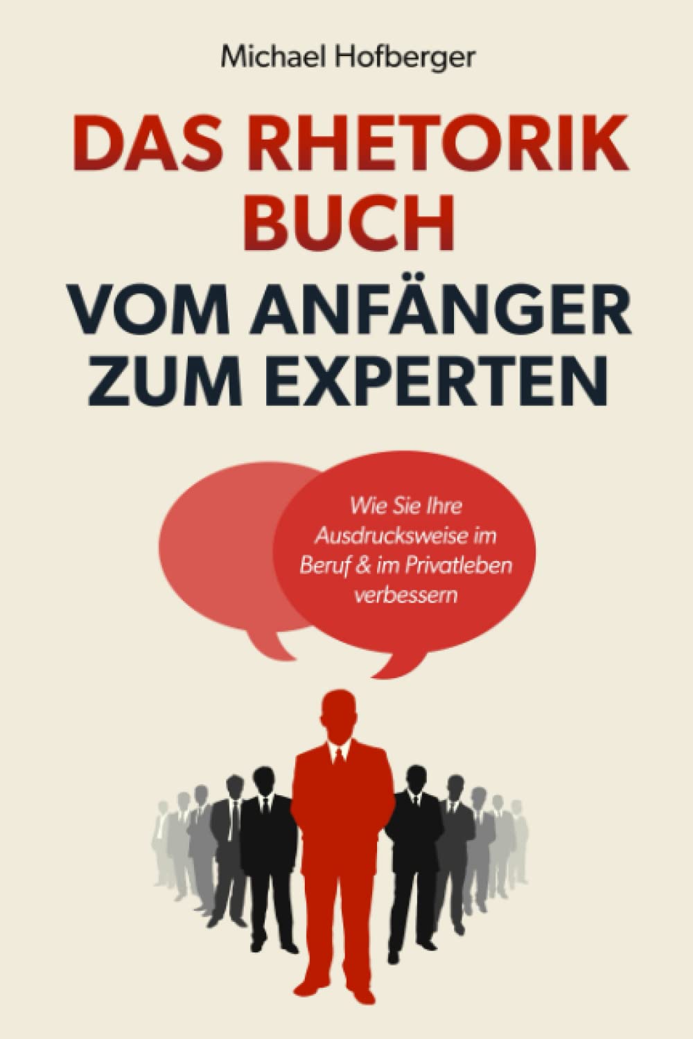 Das Rhetorik Buch – Vom Anfänger zum Experten: Wie Sie Ihre Ausdrucksweise im Beruf & im Privatleben verbessern. Wortschatz erweitern und Menschen überzeugen Business, Finance & Career