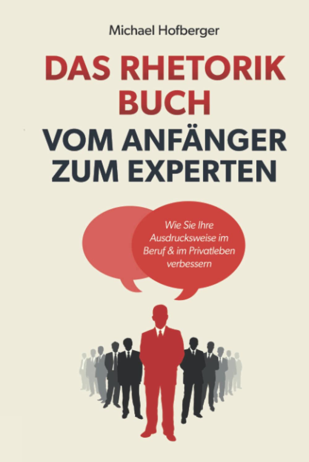 Das Rhetorik Buch – Vom Anfänger zum Experten: Wie Sie Ihre Ausdrucksweise im Beruf & im Privatleben verbessern. Wortschatz erweitern und Menschen überzeugen Business, Finance & Career