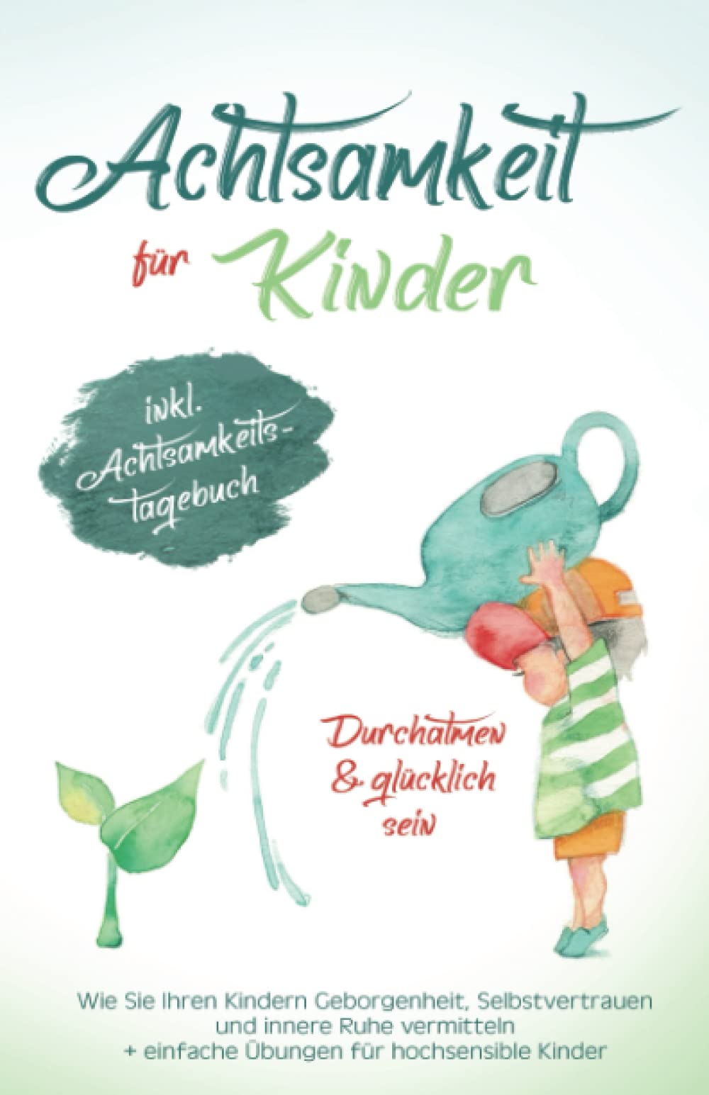 Achtsamkeit für Kinder - Durchatmen & glücklich sein!: Wie Sie Ihren Kindern Geborgenheit, Selbstvertrauen und innere Ruhe vermitteln + Übungen für hochsensible Kinder (Inkl. Achtsamkeitstagebuch) Medicine