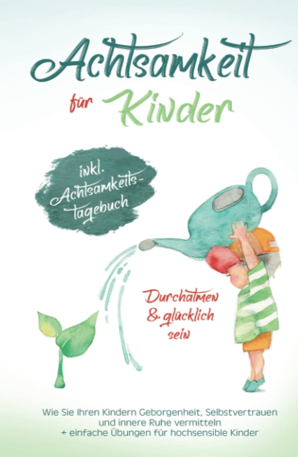 Achtsamkeit für Kinder - Durchatmen & glücklich sein!: Wie Sie Ihren Kindern Geborgenheit, Selbstvertrauen und innere Ruhe vermitteln + Übungen für hochsensible Kinder (Inkl. Achtsamkeitstagebuch) Medicine