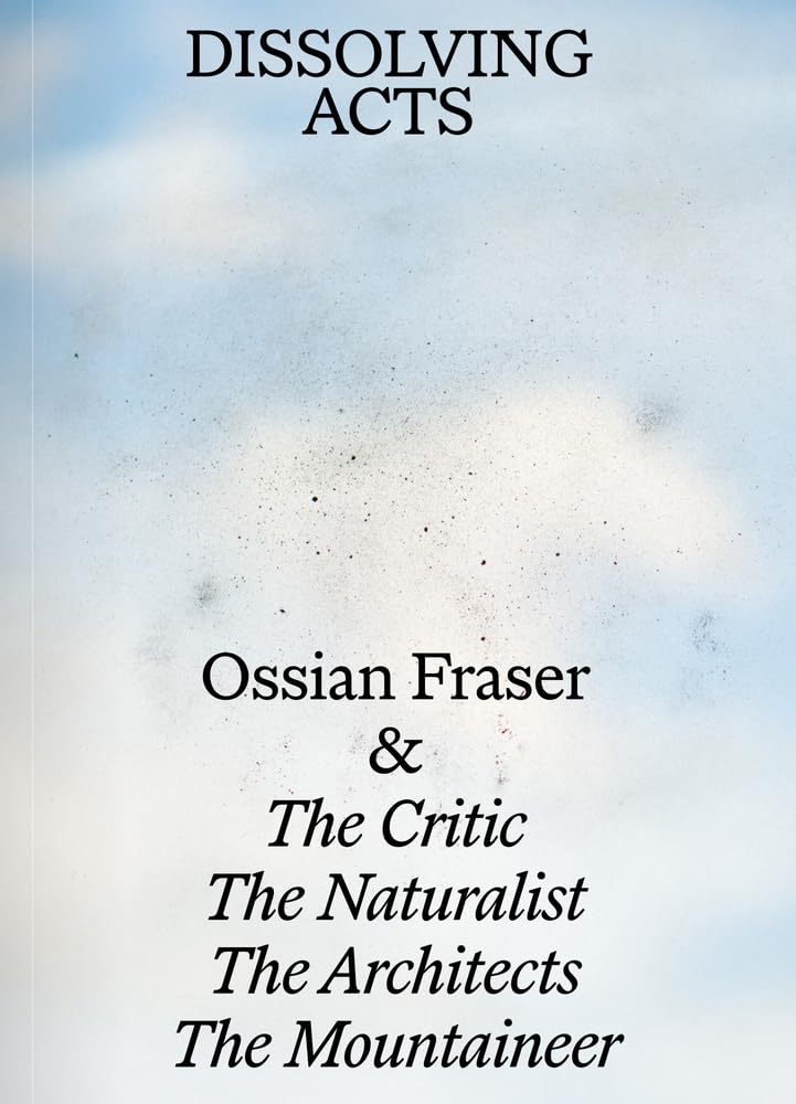Ossian Fraser & The Critic, The Naturalist, The Architects, The Mountaineer – DISSOLVING ACTS Film, Art & Culture