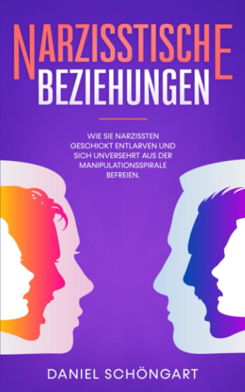 Narzisstische Beziehungen: Wie Sie Narzissten geschickt entlarven und sich unversehrt aus der Manipulationsspirale befreien. Health, Nutrition & Fitness