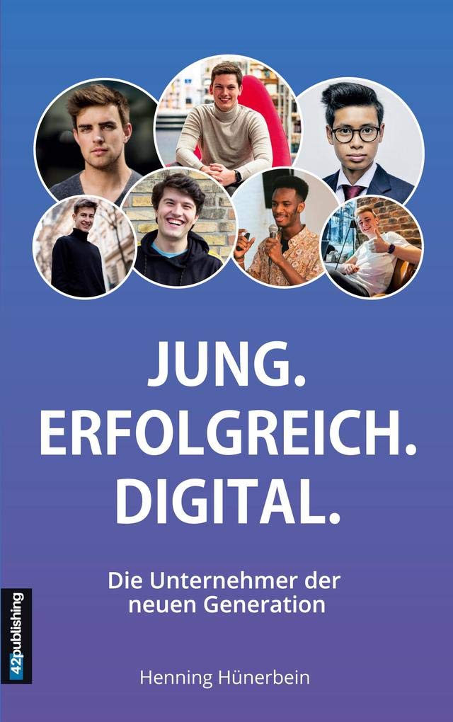 Jung. Erfolgreich. Digital.: Die Unternehmer der neuen Generation Business, Finance & Career