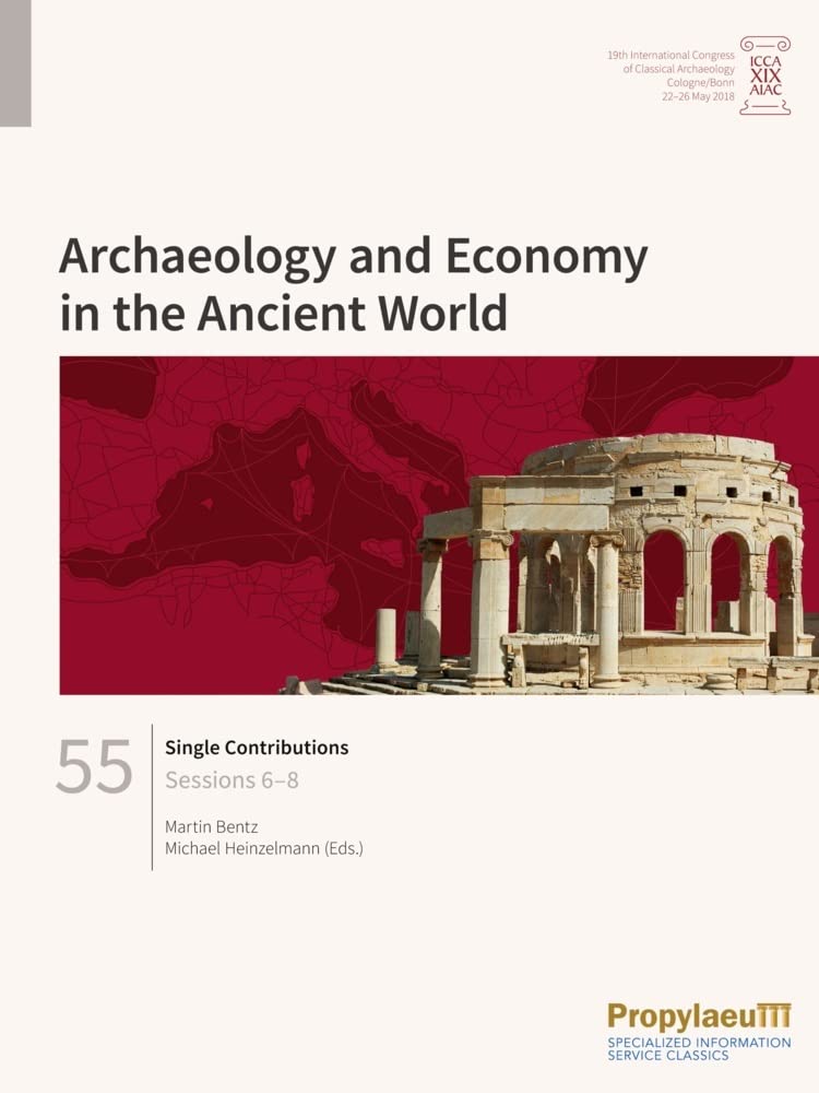Single Contributions: Sessions 6–8 (Archaeology and Economy in the Ancient World: Proceedings of the 19th International Congress of Classical Archaeology, Cologne/Bonn, 22-26 May 2018) Business, Finance & Career