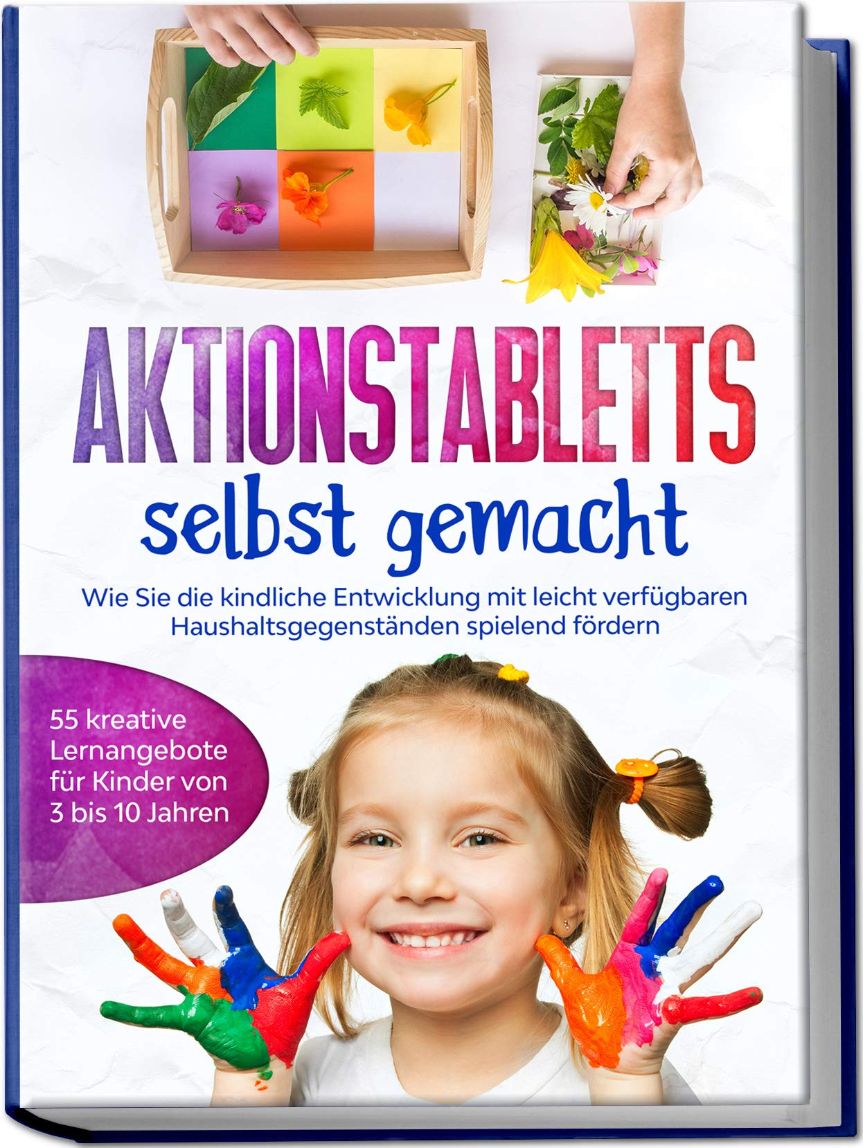 Aktionstabletts selbst gemacht: Wie Sie die kindliche Entwicklung mit leicht verfügbaren Haushaltsgegenständen spielend fördern - 55 kreative Lernangebote für Kinder von 3 bis 10 Jahren Study Guides
