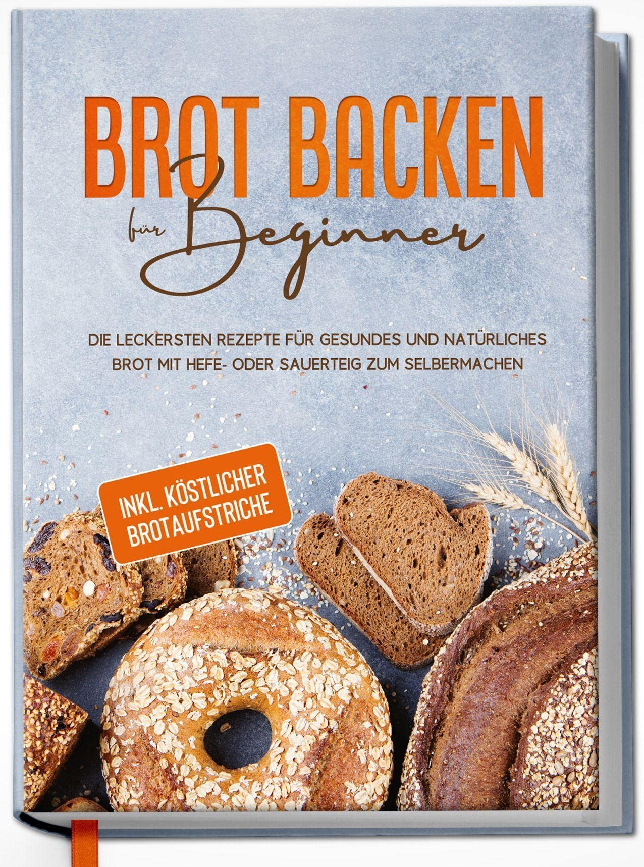 Brot backen für Beginner: Die leckersten Rezepte für gesundes und natürliches Brot mit Hefe- oder Sauerteig zum Selbermachen - inkl. köstlicher Brotaufstriche Leisure, Home & Garden
