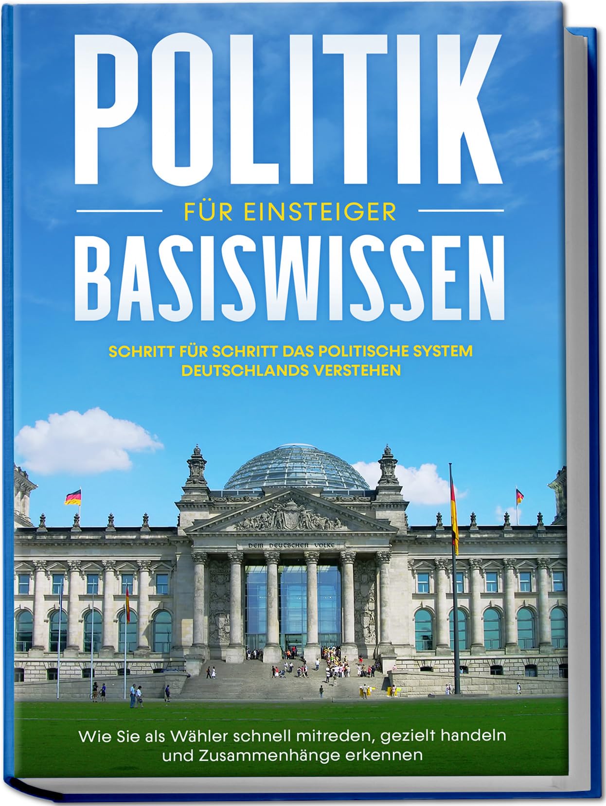Politik Basiswissen für Einsteiger: Schritt für Schritt das politische System Deutschlands verstehen - Wie Sie als Wähler schnell mitreden, gezielt handeln und Zusammenhänge erkennen Politics & History