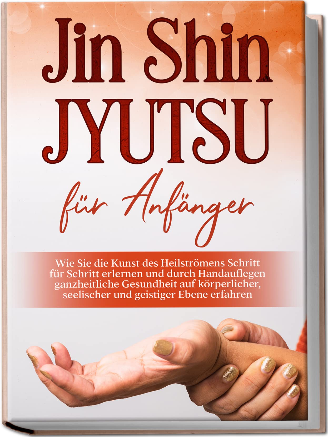 Jin Shin Jyutsu für Anfänger: Wie Sie die Kunst des Heilströmens Schritt für Schritt erlernen und durch Handauflegen ganzheitliche Gesundheit auf körperlicher, seelischer und geistiger Ebene erfahren Philosophy