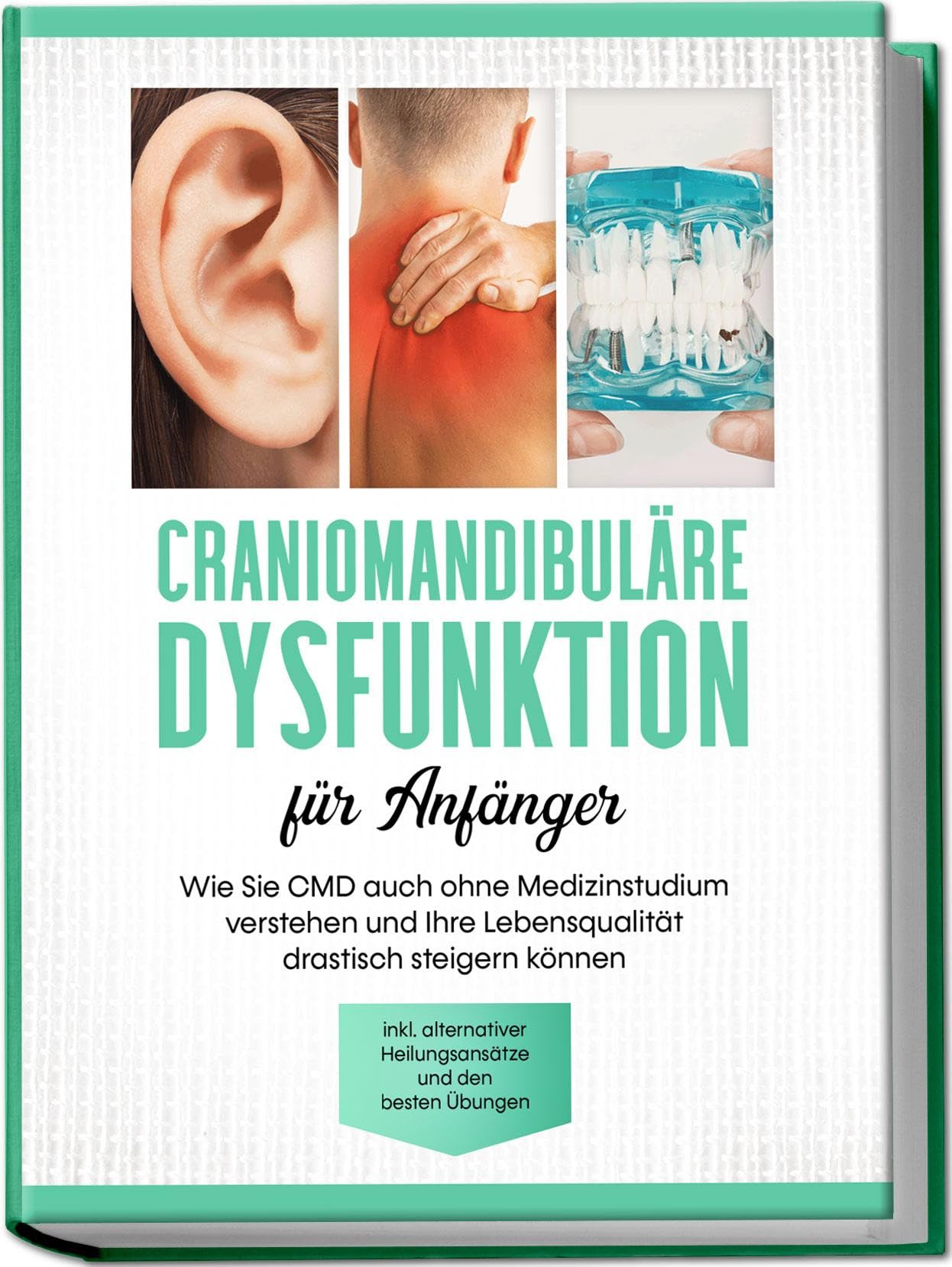 Craniomandibuläre Dysfunktion für Anfänger: Wie Sie CMD auch ohne Medizinstudium verstehen und Ihre Lebensqualität drastisch steigern können - inkl. alternativer Heilungsansätze und den besten Übungen Medicine