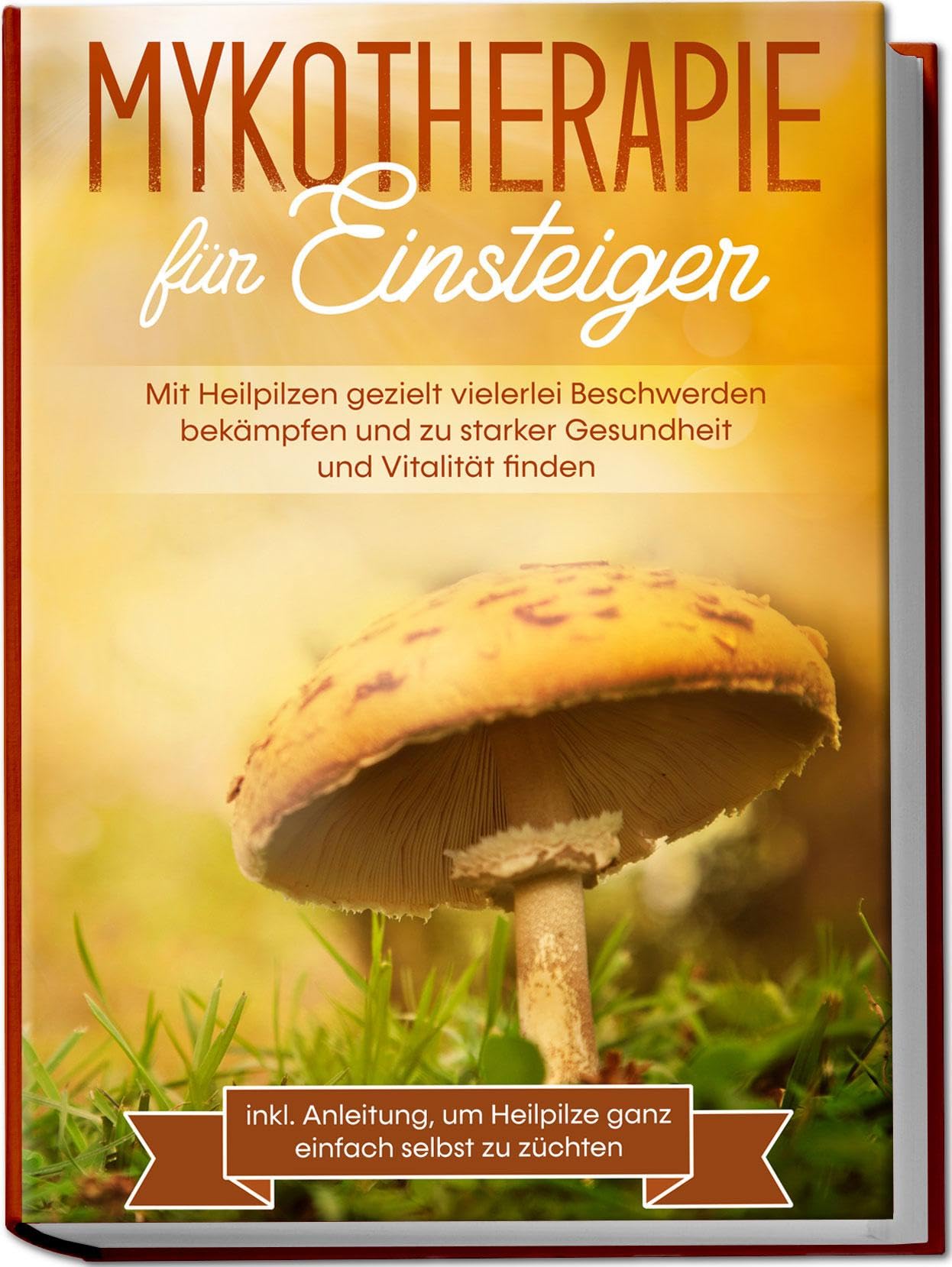 Mykotherapie für Einsteiger: Mit Heilpilzen gezielt vielerlei Beschwerden bekämpfen und zu starker Gesundheit und Vitalität finden - inkl. Anleitung, um Heilpilze ganz einfach selbst zu züchten Natural Sciences