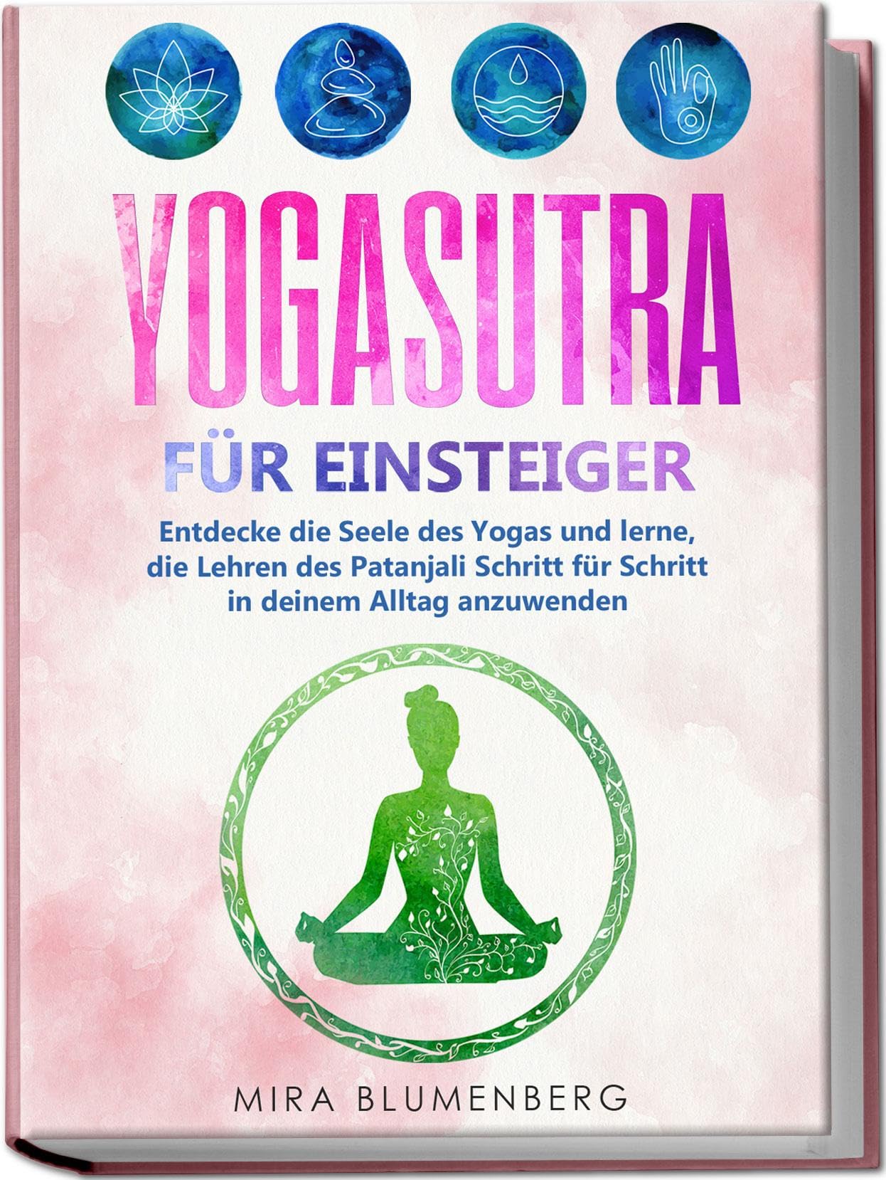 Yogasutra für Einsteiger: Entdecke die Seele des Yogas und lerne, die Lehren des Patanjali Schritt für Schritt in deinem Alltag anzuwenden Philosophy