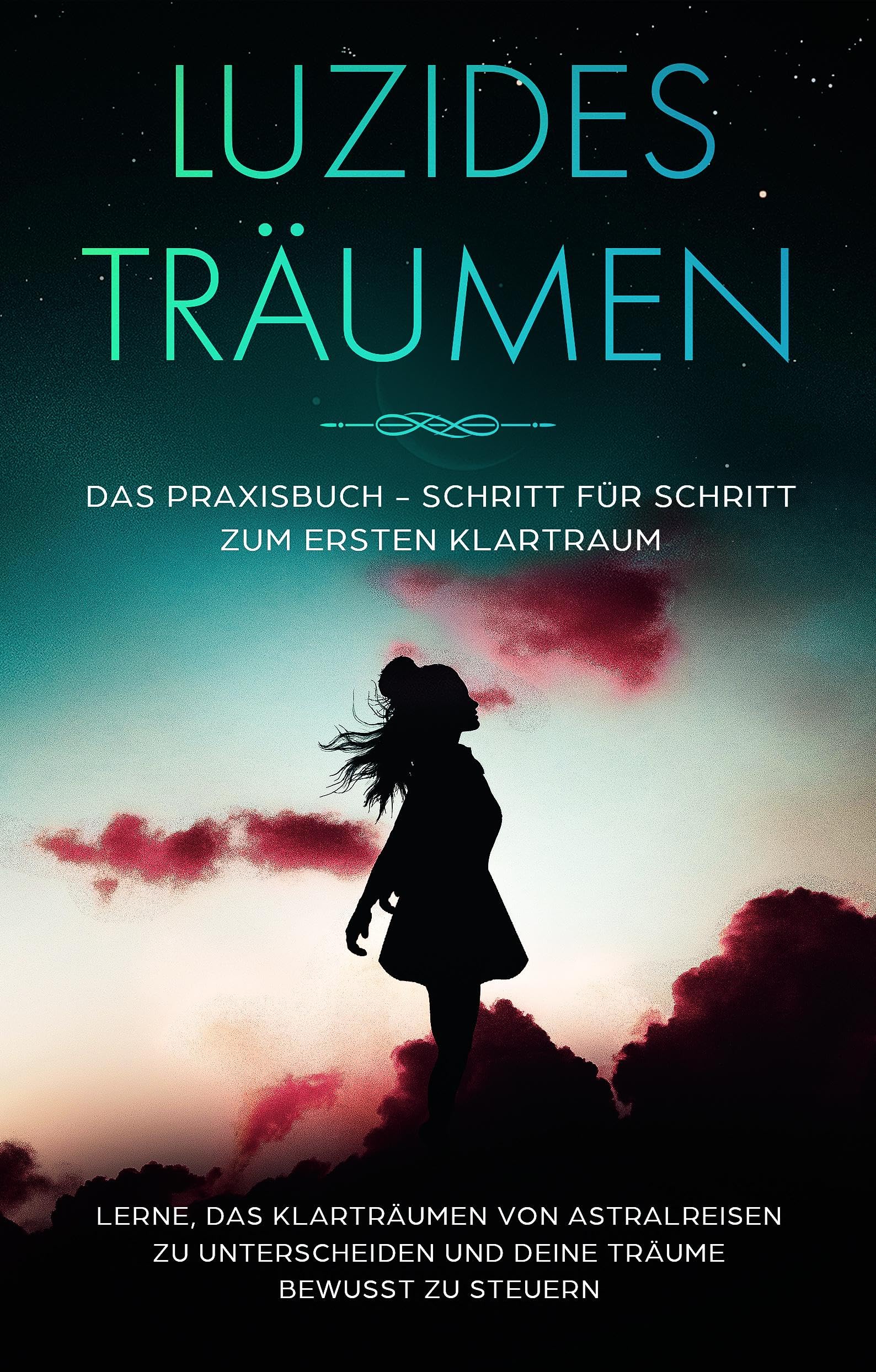 Luzides Träumen: Das Praxisbuch - Schritt für Schritt zum ersten Klartraum | Lerne, das Klarträumen von Astralreisen zu unterscheiden und deine Träume bewusst zu steuern book