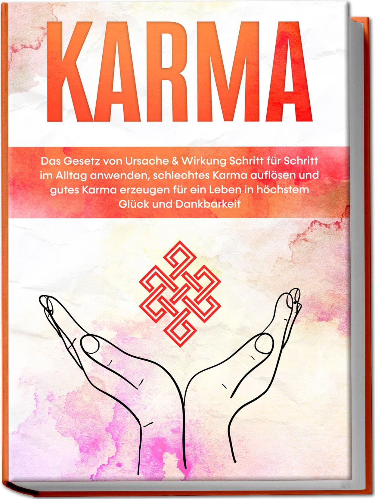 Karma: Das Gesetz von Ursache & Wirkung Schritt für Schritt im Alltag anwenden, schlechtes Karma auflösen und gutes Karma erzeugen für ein Leben in höchstem Glück und Dankbarkeit Psychology