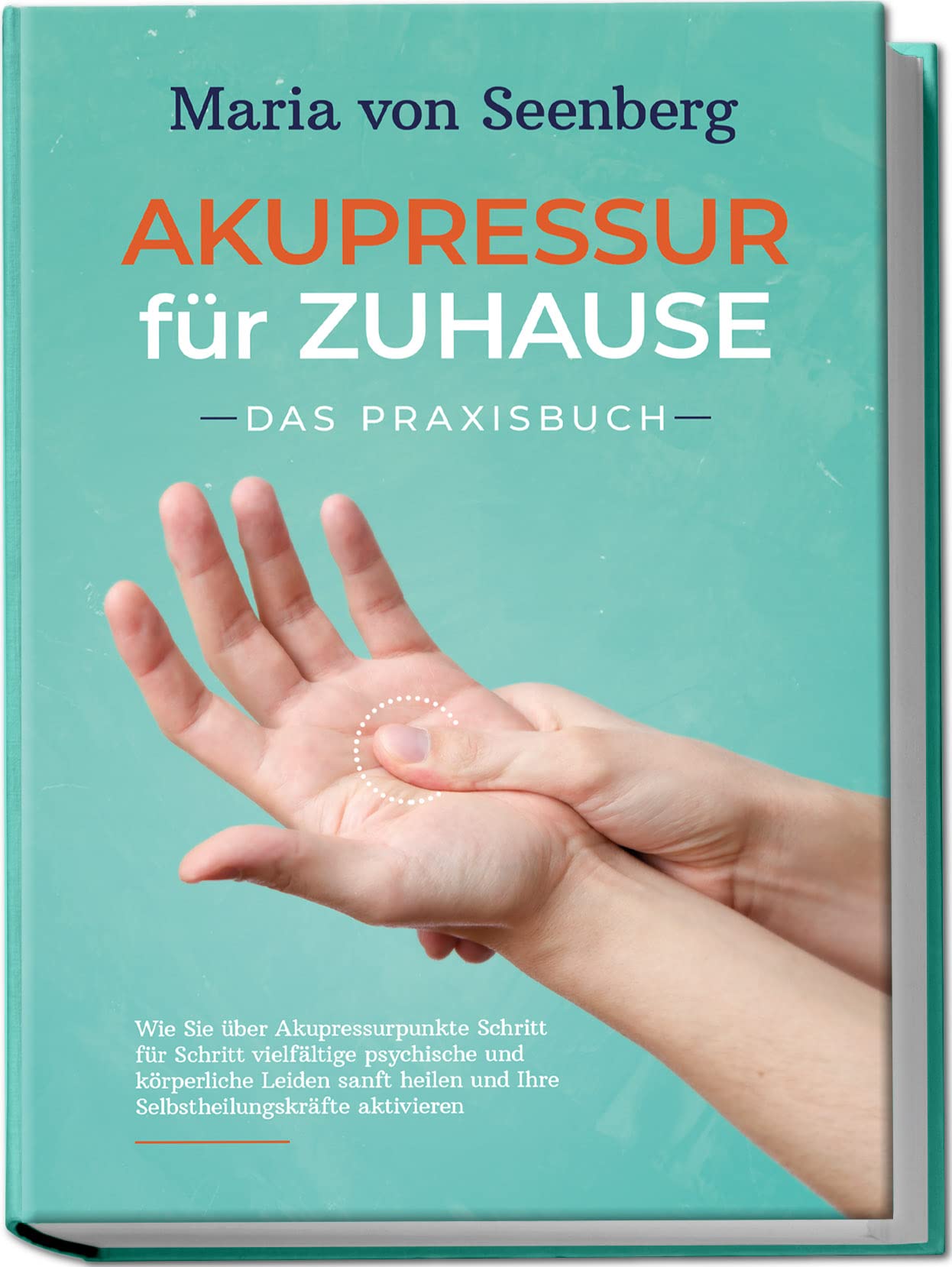 "Akupressur für zuhause - Das Praxisbuch: Wie Sie über Akupressurpunkte Schritt für Schritt vielfältige psychische und körperliche Leiden sanft heilen und Ihre Selbstheilungskräfte aktivieren " Health, Nutrition & Fitness