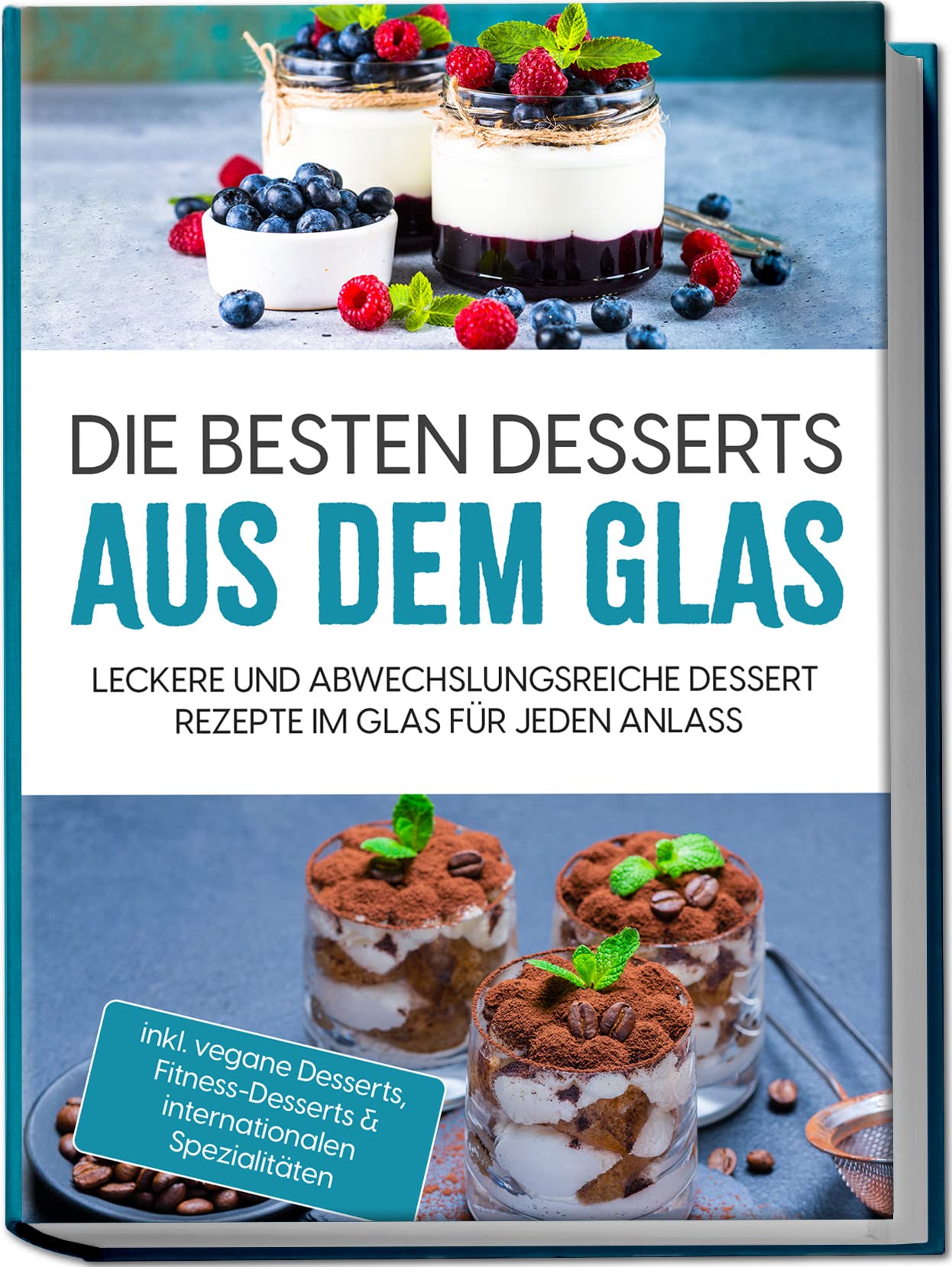 Die besten Desserts aus dem Glas: Leckere und abwechslungsreiche Dessert Rezepte im Glas für jeden Anlass - inkl. vegane Desserts , Fitness-Desserts & internationalen Spezialitäten Leisure, Home & Garden