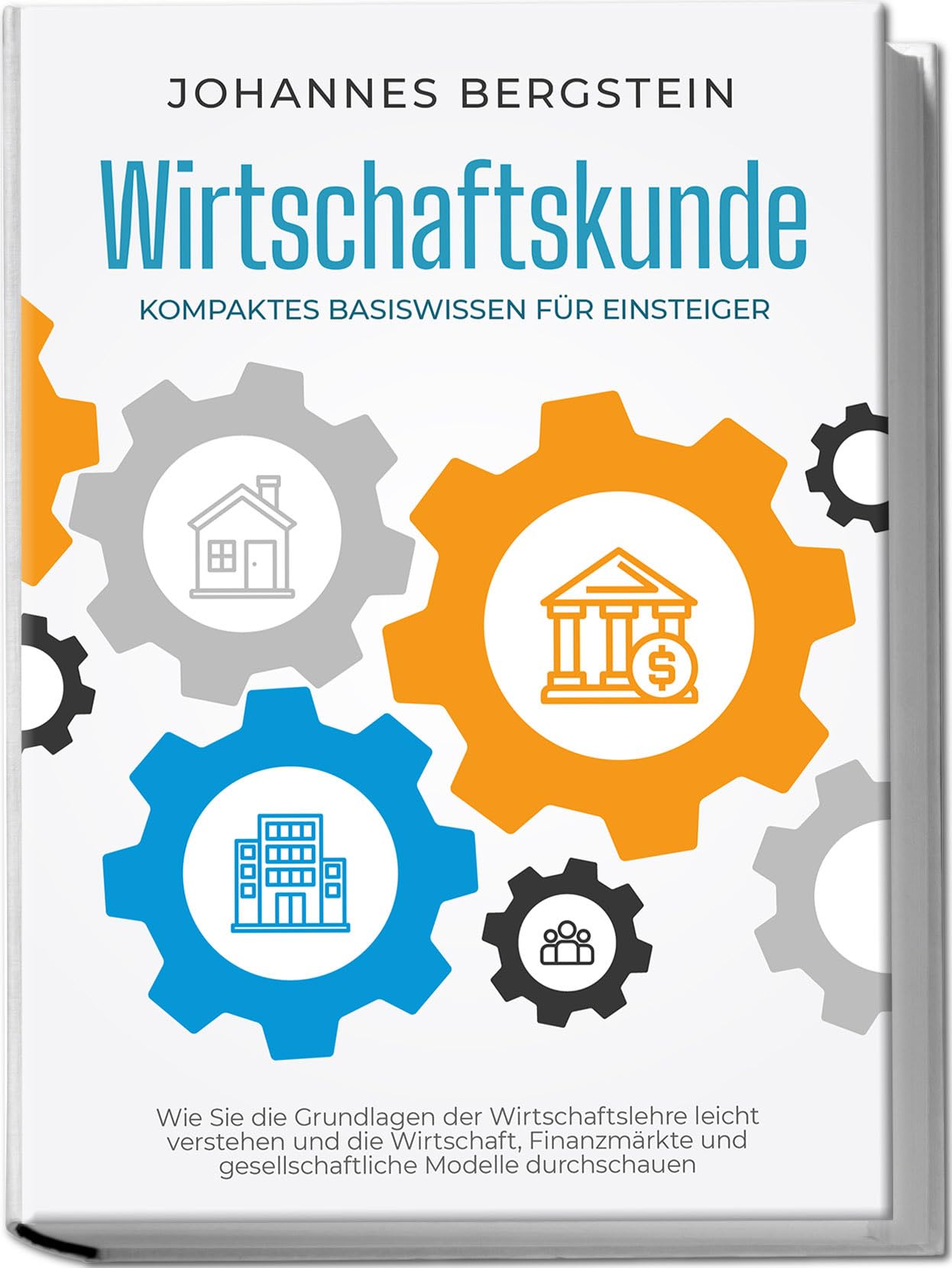 Wirtschaftskunde - Kompaktes Basiswissen für Einsteiger: Wie Sie die Grundlagen der Wirtschaftslehre leicht verstehen und die Wirtschaft, Finanzmärkte und gesellschaftliche Modelle durchschauen Business, Finance & Career