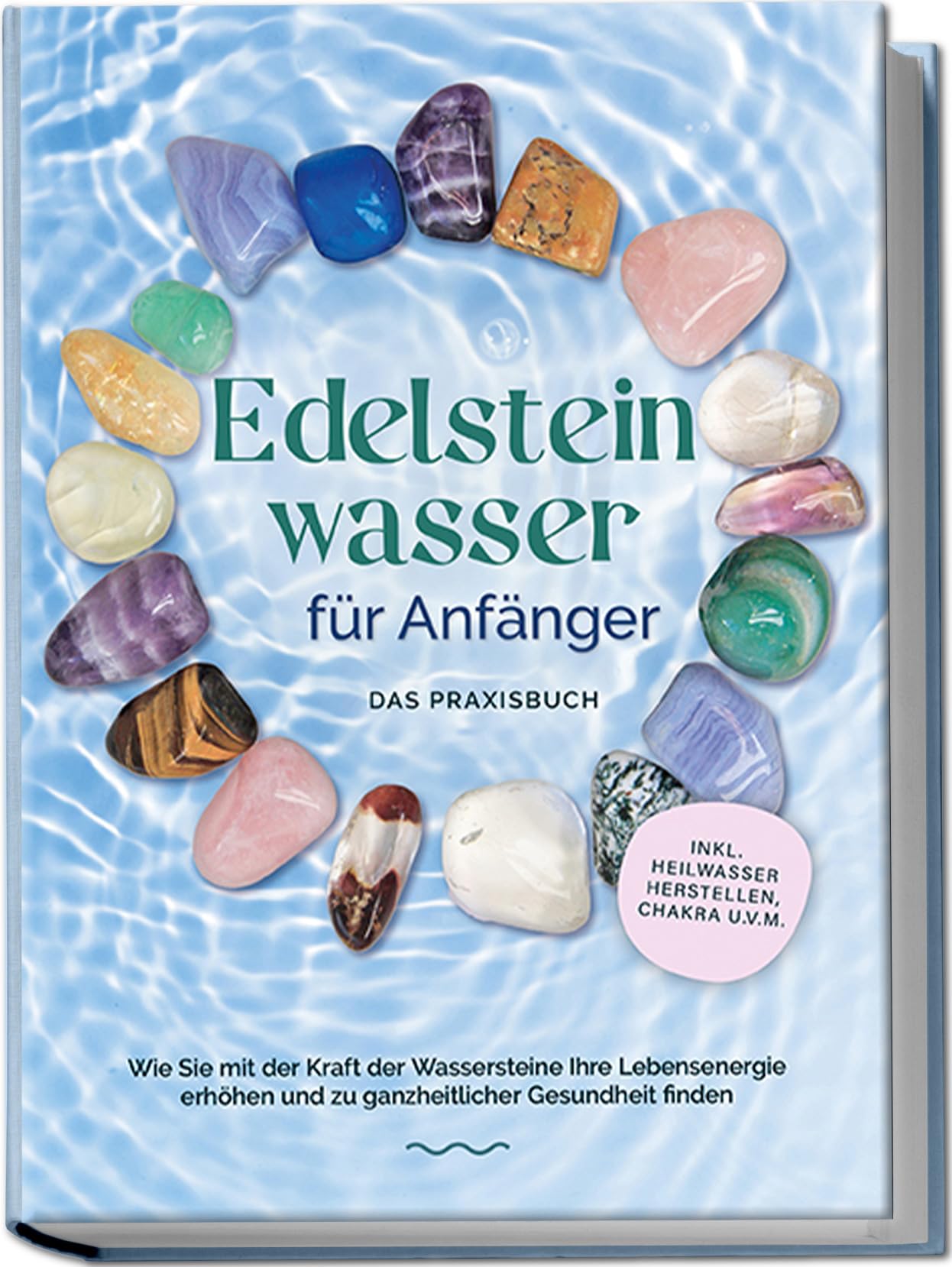 Edelsteinwasser für Anfänger - Das Praxisbuch: Wie Sie mit der Kraft der Wassersteine Ihre Lebensenergie erhöhen und zu ganzheitlicher Gesundheit finden | inkl. Heilwasser herstellen, Chakra u.v.m. Lifestyle