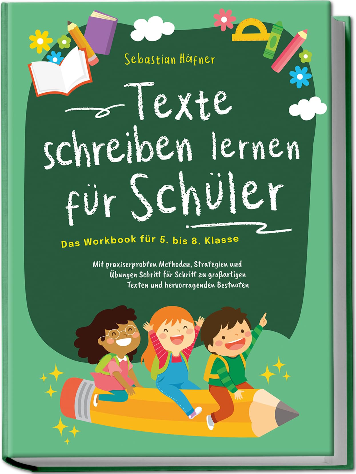 Texte schreiben lernen für Schüler - Das Workbook für 5. bis 8. Klasse: Mit praxiserprobten Methoden, Strategien und Übungen Schritt für Schritt zu großartigen Texten und hervorragenden Bestnoten General education
