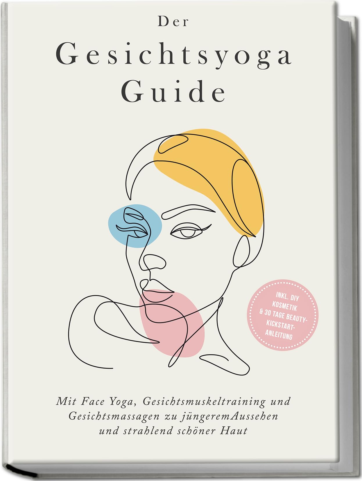 Der Gesichtsyoga Guide: Mit Face Yoga, Gesichtsmuskeltraining und Gesichtsmassagen zu jüngerem Aussehen und strahlend schöner Haut - inkl. DIY Kosmetik & 30 Tage Beauty-Kickstart-Anleitung Health, Nutrition & Fitness