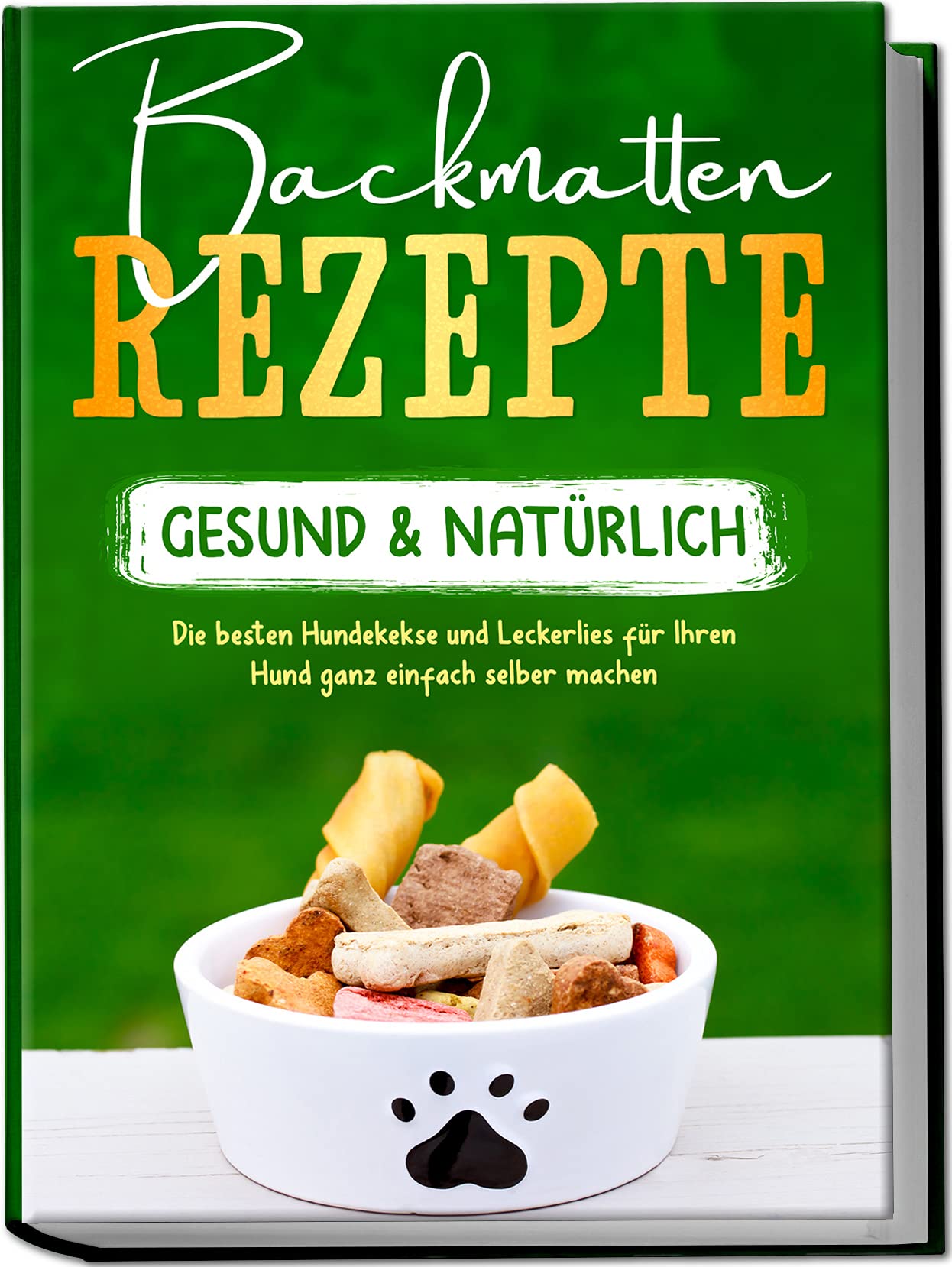 Backmatten Rezepte – gesund & natürlich: Die besten Hundekekse und Leckerlies für Ihren Hund ganz einfach selber machen Pets