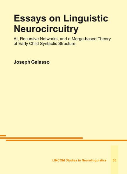 Essays on Linguistic Neurocircuitry: AI, Recursive Networks, and a Merge-based Theory of Early Child Syntactic Structure Social Sciences