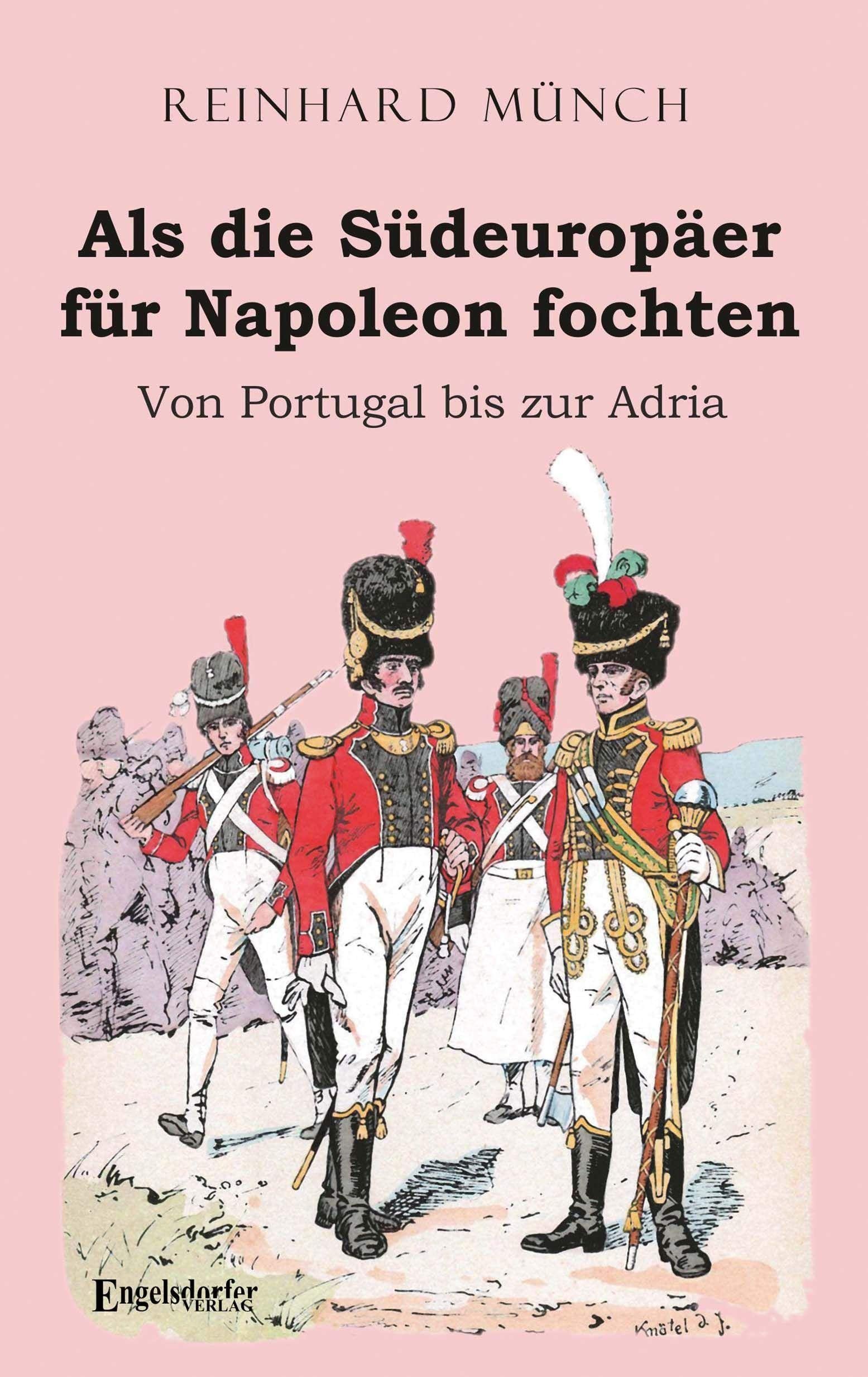 Als die Südeuropäer für Napoleon fochten: Von Portugal bis zur Adria Politics & History
