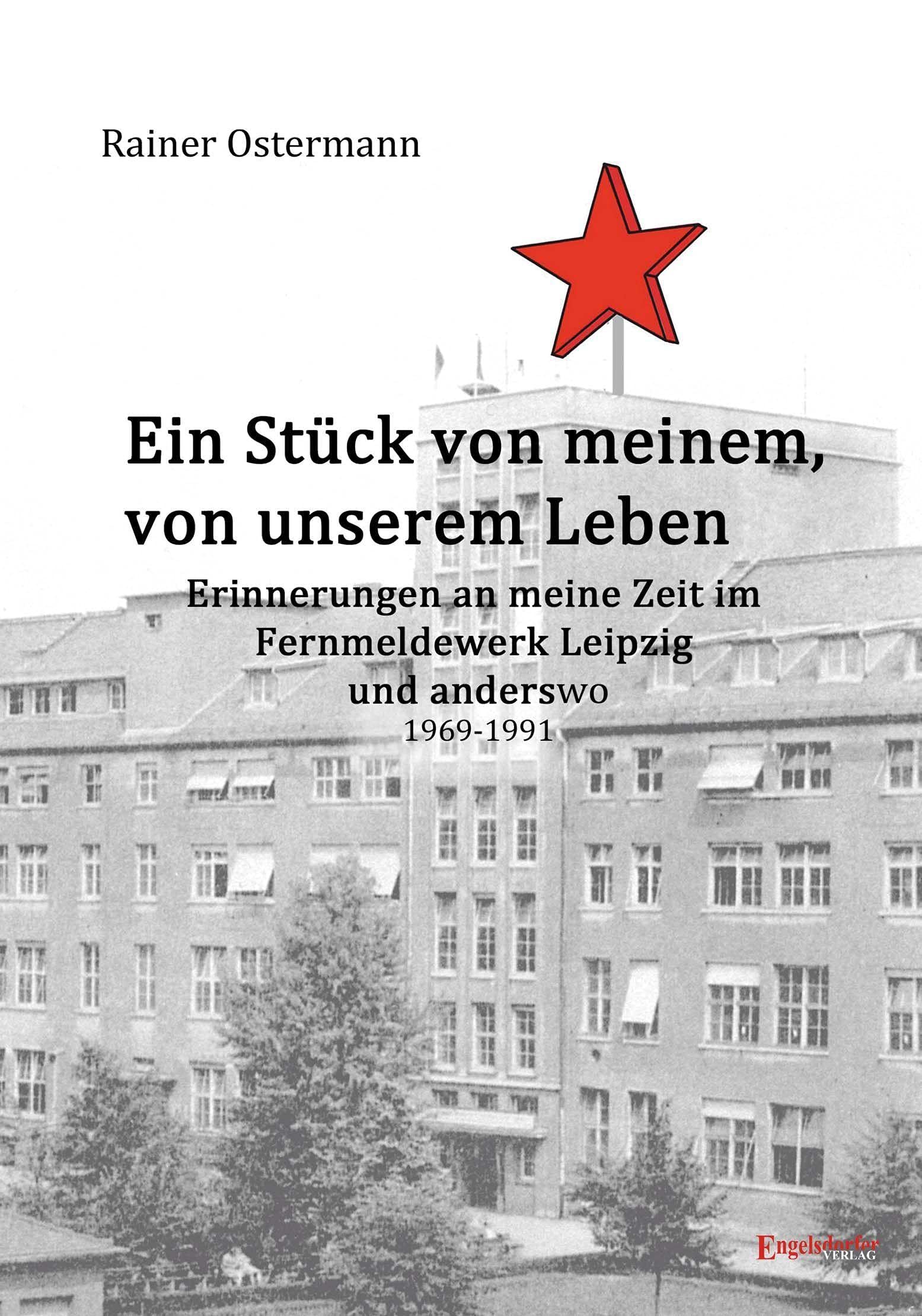 Ein Stück von meinem, von unserem Leben: Erinnerungen an meine Zeit im Fernmeldewerk Leipzig und anderswo 1969 – 1991 Business, Finance & Career