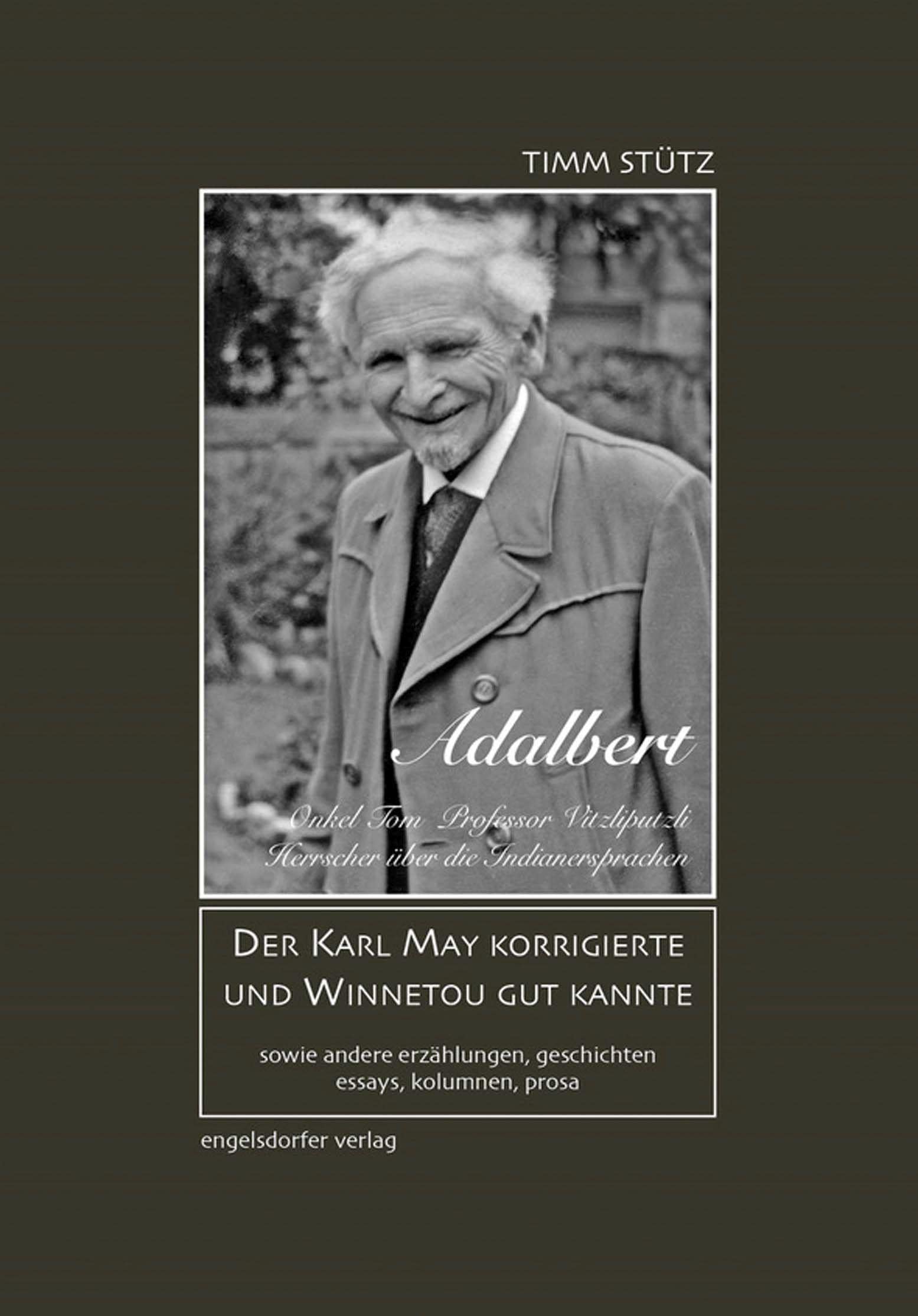 Adalbert: Der Karl May korrigierte und Winnetou gut kannte und andere Geschichten, Erzählungen, Essays, Kolumnen, Prosa Contemporary literature