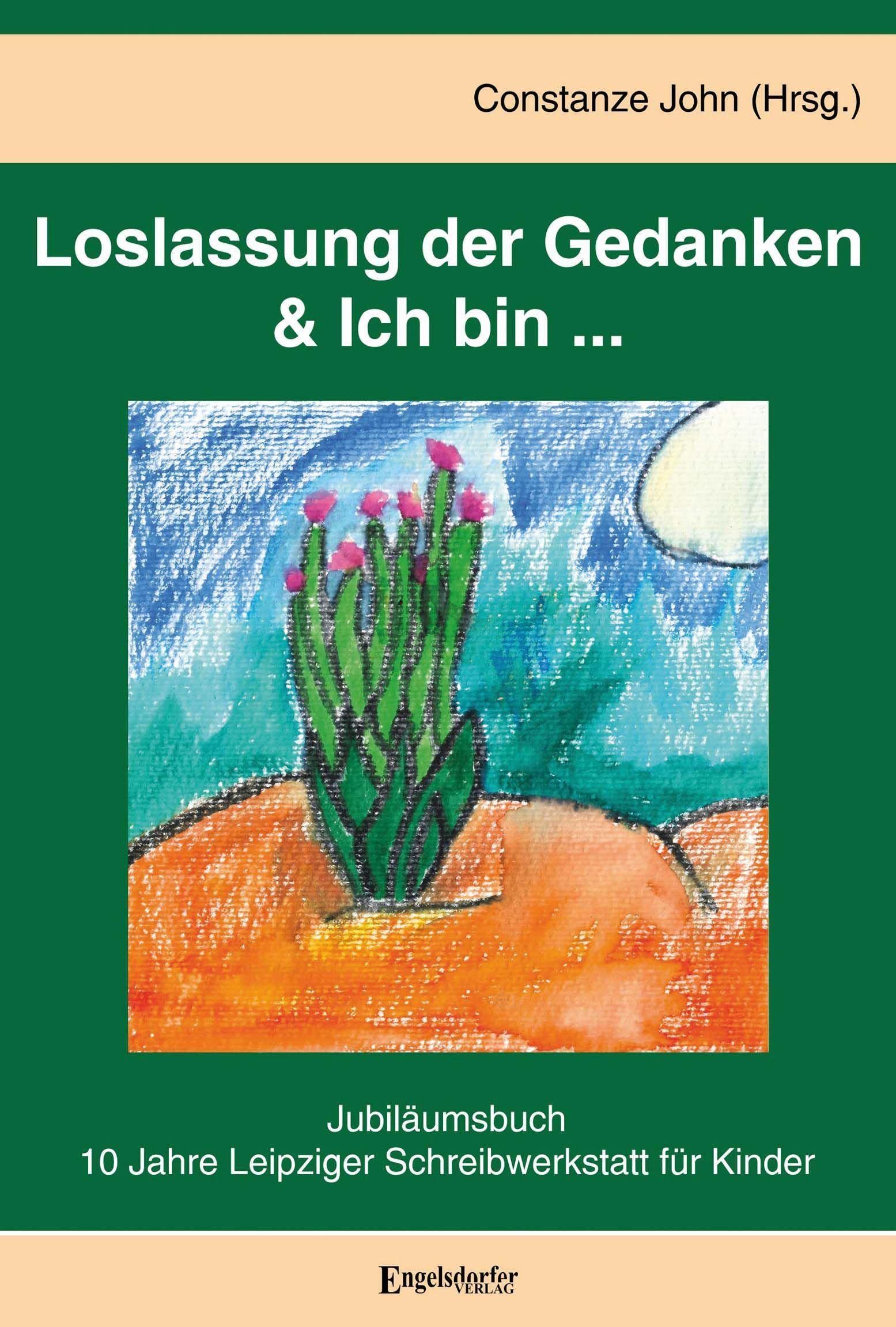 Loslassung der Gedanken & Ich bin ...: Jubiläumsbuch 10 Jahre Leipziger Schreibwerkstatt für Kinder Contemporary literature