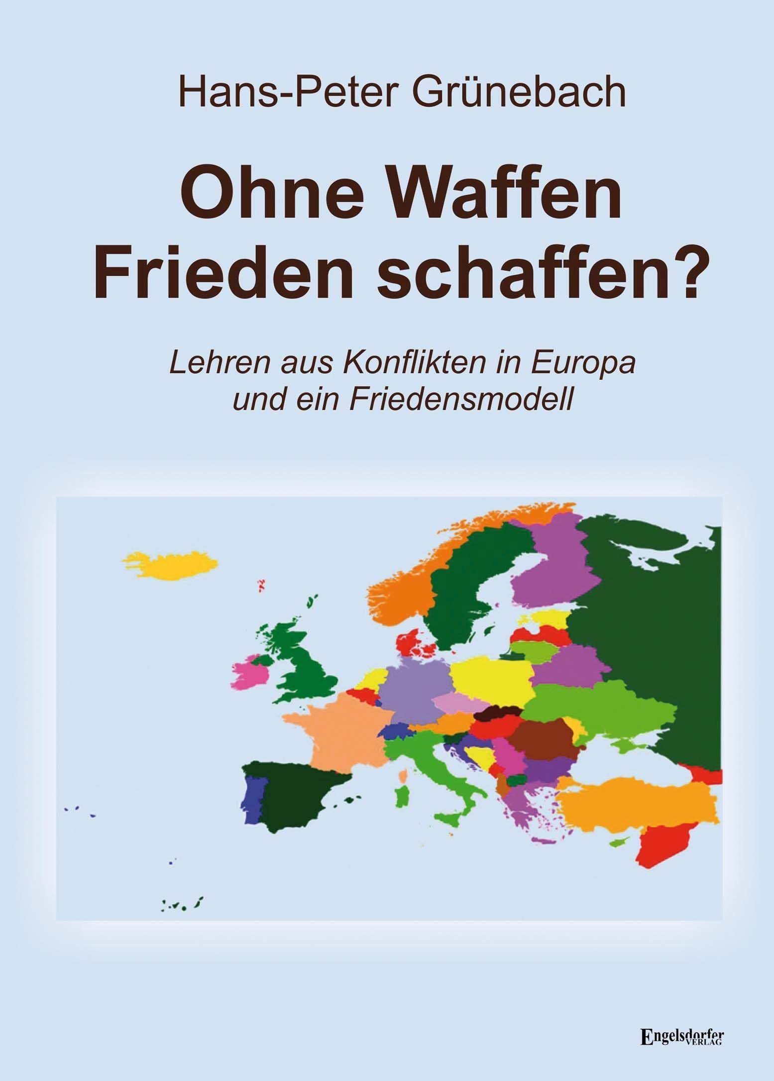 Ohne Waffen Frieden schaffen?: Lehren aus Konflikten in Europa und ein Friedensmodell Essays & Short Stories