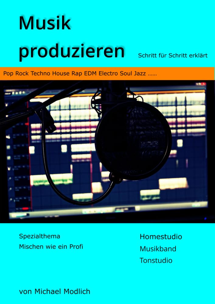 Musik produzieren: Schritt für Schritt erklärt - Spezialthema Mischen wie ein Profi - Homestudio Musikband Tonstudio - Pop Rock Techno House Rap EDM Electro Soul Jazz Arts & Music