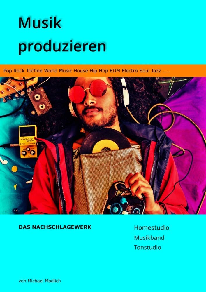 Musik produzieren Das Nachschlagewerk: Homestudio Musikband Tonstudio - Pop Rock Techno World Music House Hip Hop EDM Electro Soul Jazz Arts & Music