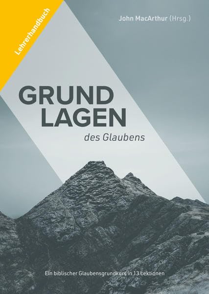 Grundlagen des Glaubens – Lehrerhandbuch: Ein biblischer Glaubensgrundkurs in 13 Lektionen Religion & Esotericism