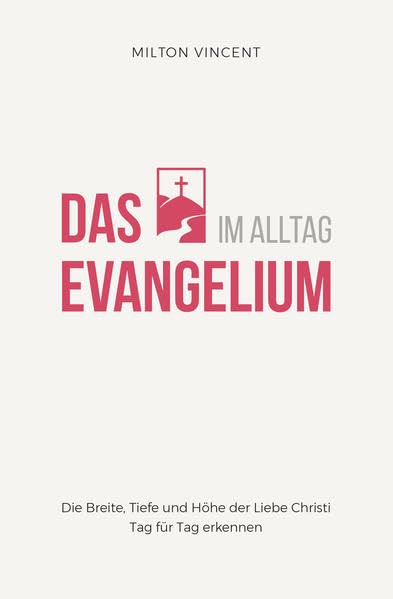 Das Evangelium im Alltag: Die Breite, Tiefe und Höhe der Liebe Christi Tag für Tag erkennen Religion & Esotericism