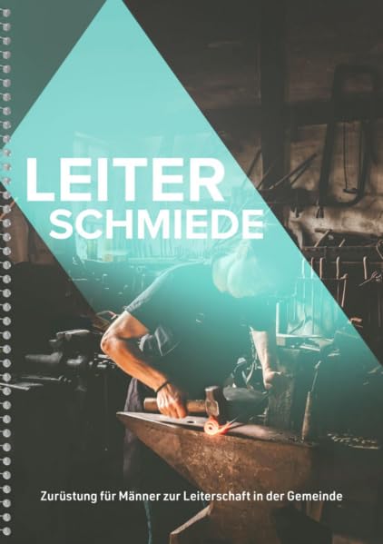 Leiterschmiede: Zurüstung für Männer zur Leiterschaft in der Gemeinde Religion & Esotericism