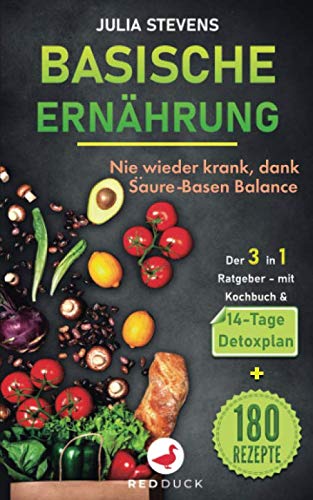BASISCHE ERNÄHRUNG: Nie wieder krank dank Säure-Basen-Balance - Der 3in1 Ratgeber - mit Kochbuch & 14-Tage Detoxplan + 180 Rezepte Health, Nutrition & Fitness