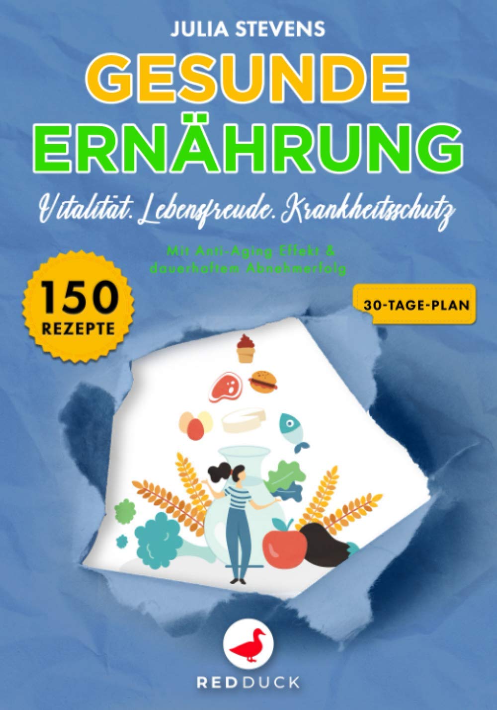 GESUNDE ERNÄHRUNG: Vitalität. Lebensfreude. Krankheitsschutz - Mit Anti-Aging Effekt & dauerhaftem Abnehmerfolg -150 Rezepte, 30-Tage-Plan Health, Nutrition & Fitness