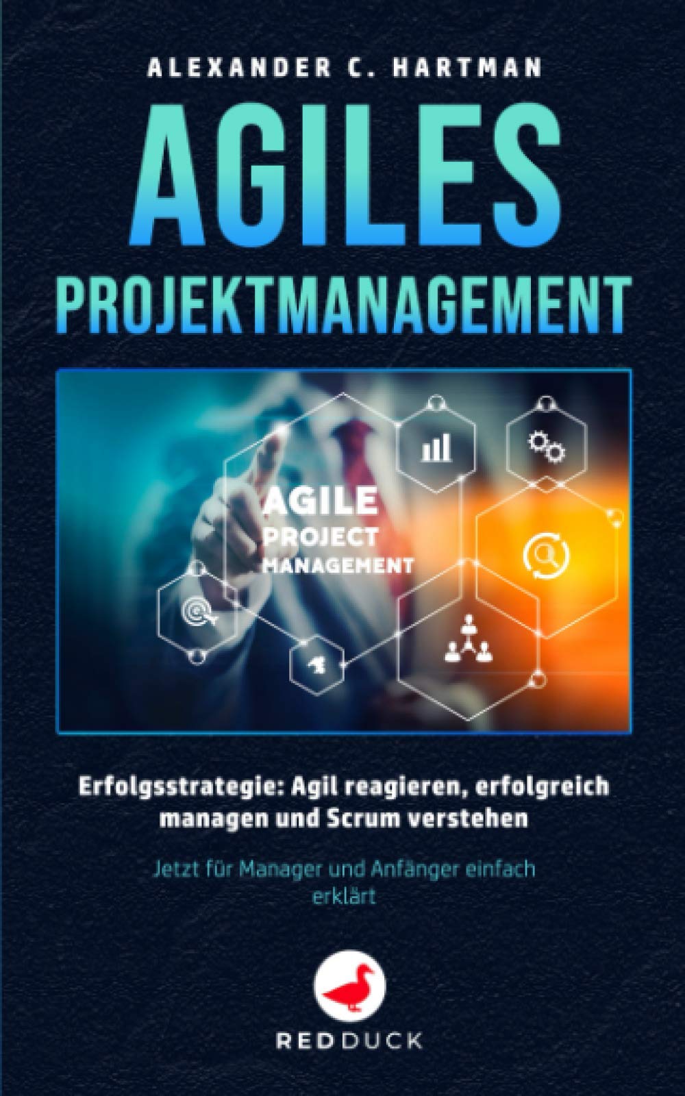 AGILES PROJEKTMANAGEMENT: Erfolgsstrategie - Agil reagieren, erfolgreich managen und Scrum verstehen - Jetzt für Manager und Anfänger einfach erklärt Business, Finance & Career
