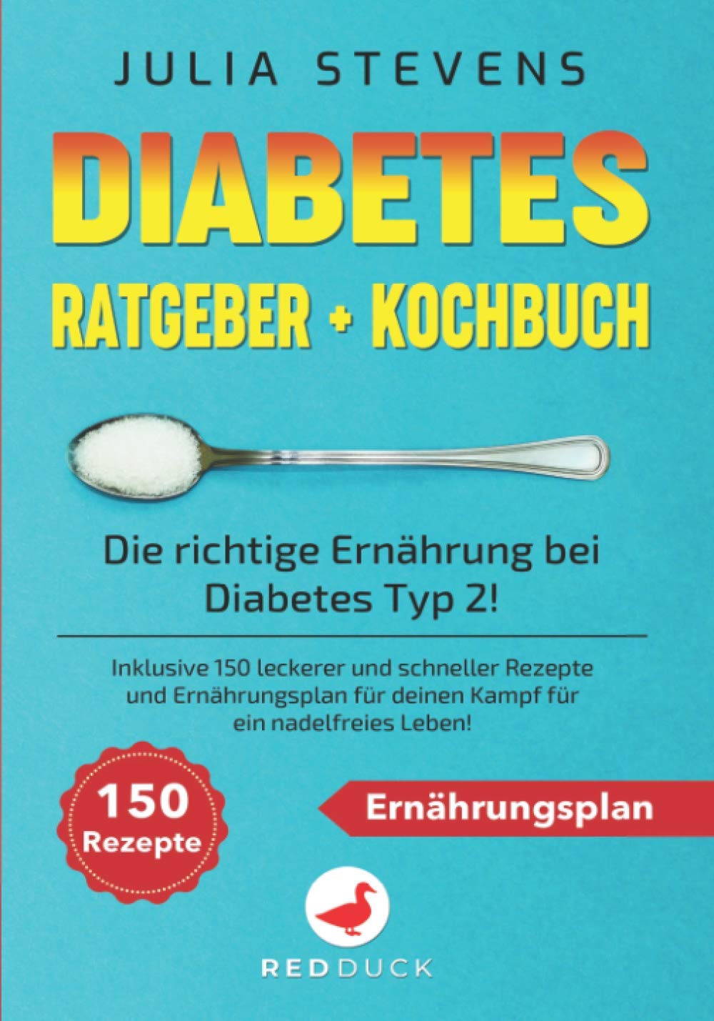 DIABETES RATGEBER + KOCHBUCH: Die richtige Ernährung bei Diabetes Typ 2! Inklusive 150 leckerer und schneller Rezepte und Ernährungsplan für deinen Kampf für ein nadelfreies Leben! Health, Nutrition & Fitness