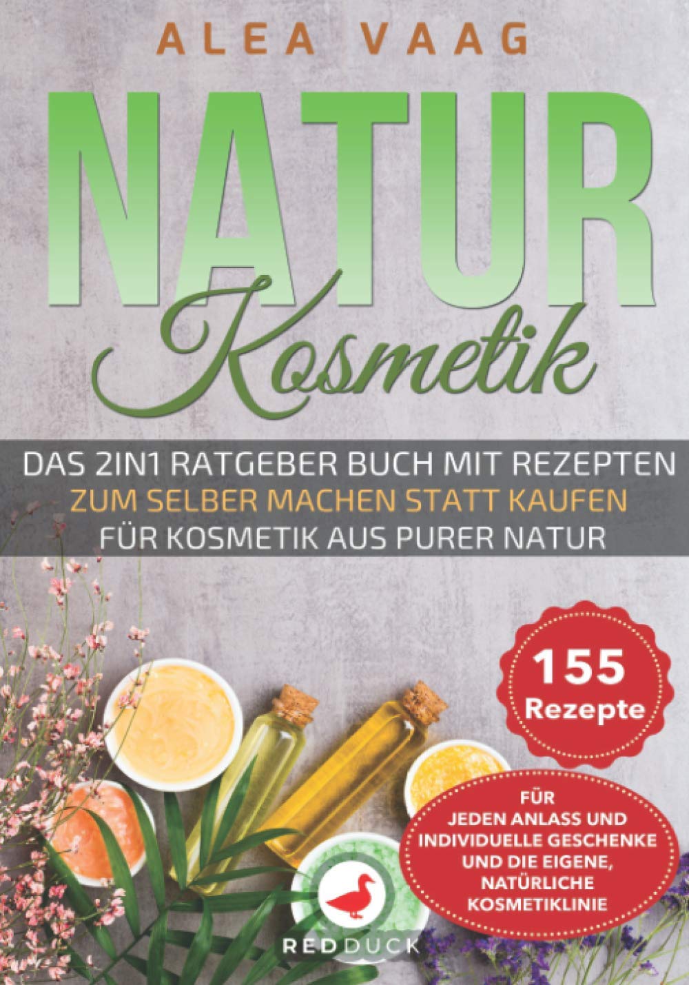 NATURKOSMETIK: Das 2in1 Ratgeber Buch zum selber machen statt kaufen für Kosmetik aus purer Natur - 155 Rezepte für jeden Anlass und für individuelle Geschenke und die eigene, natürliche Kosmetiklinie Health, Nutrition & Fitness