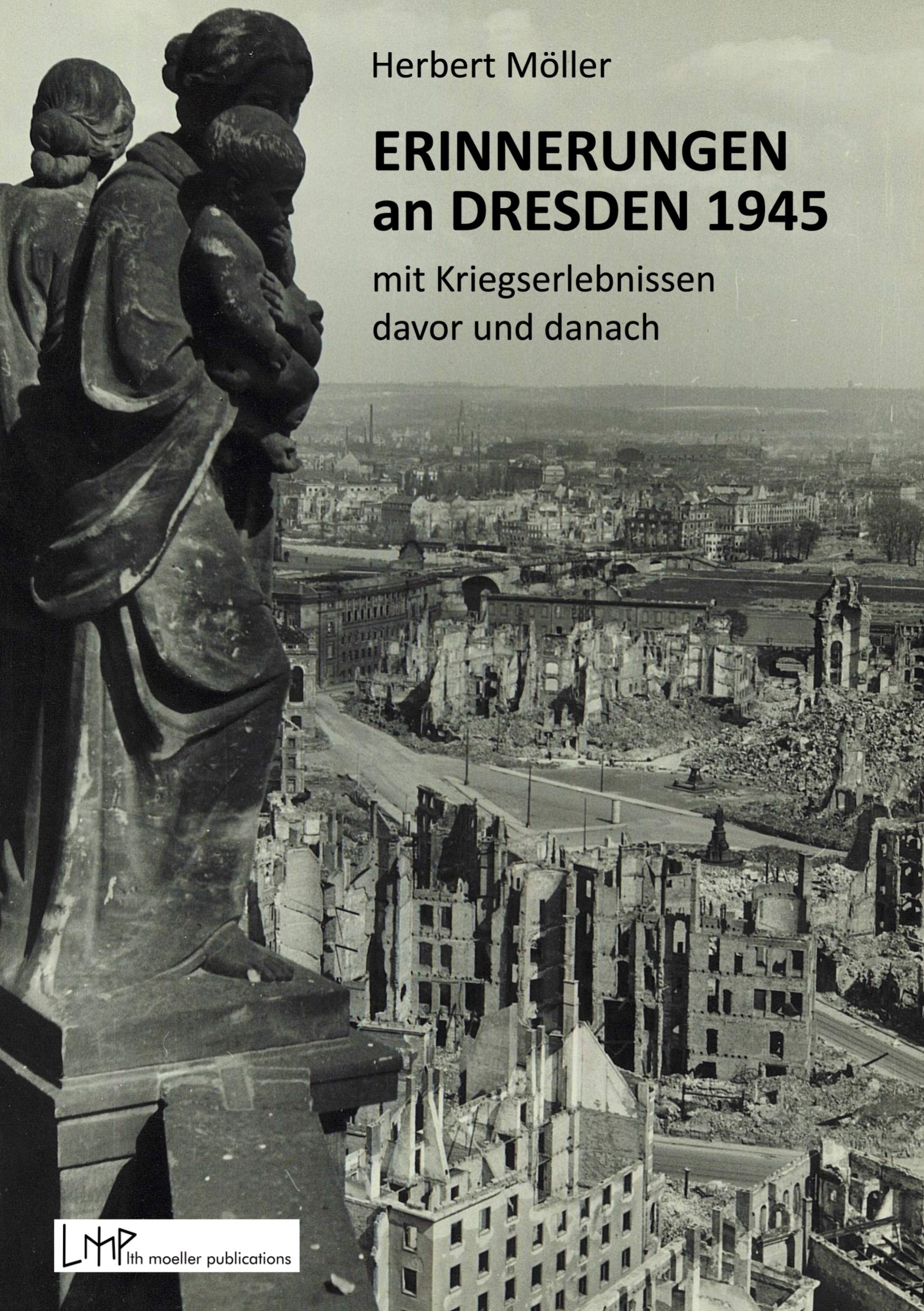 Erinnerungen an Dresden 1945 mit Kriegserlebnissen davor und danach Memories