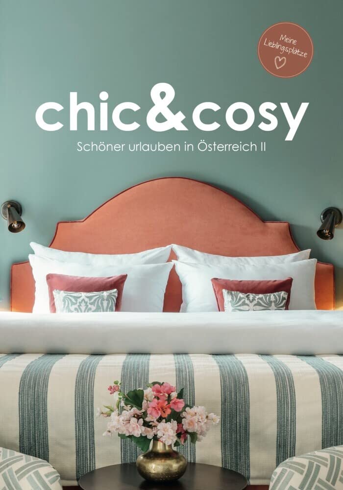 chic&cosy - Schöner urlauben in Österreich II: Meine Lieblingsplätze - Boutiquehotels, Chalets und besondere Unterkünfte Leisure, Home & Garden