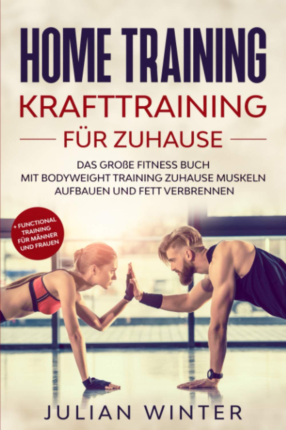 HOME TRAINING Krafttraining für Zuhause: Das große Fitness Buch - Mit Bodyweight Training Zuhause Muskeln aufbauen und Fett verbrennen + Functional Training für Männer und Frauen Sports Books