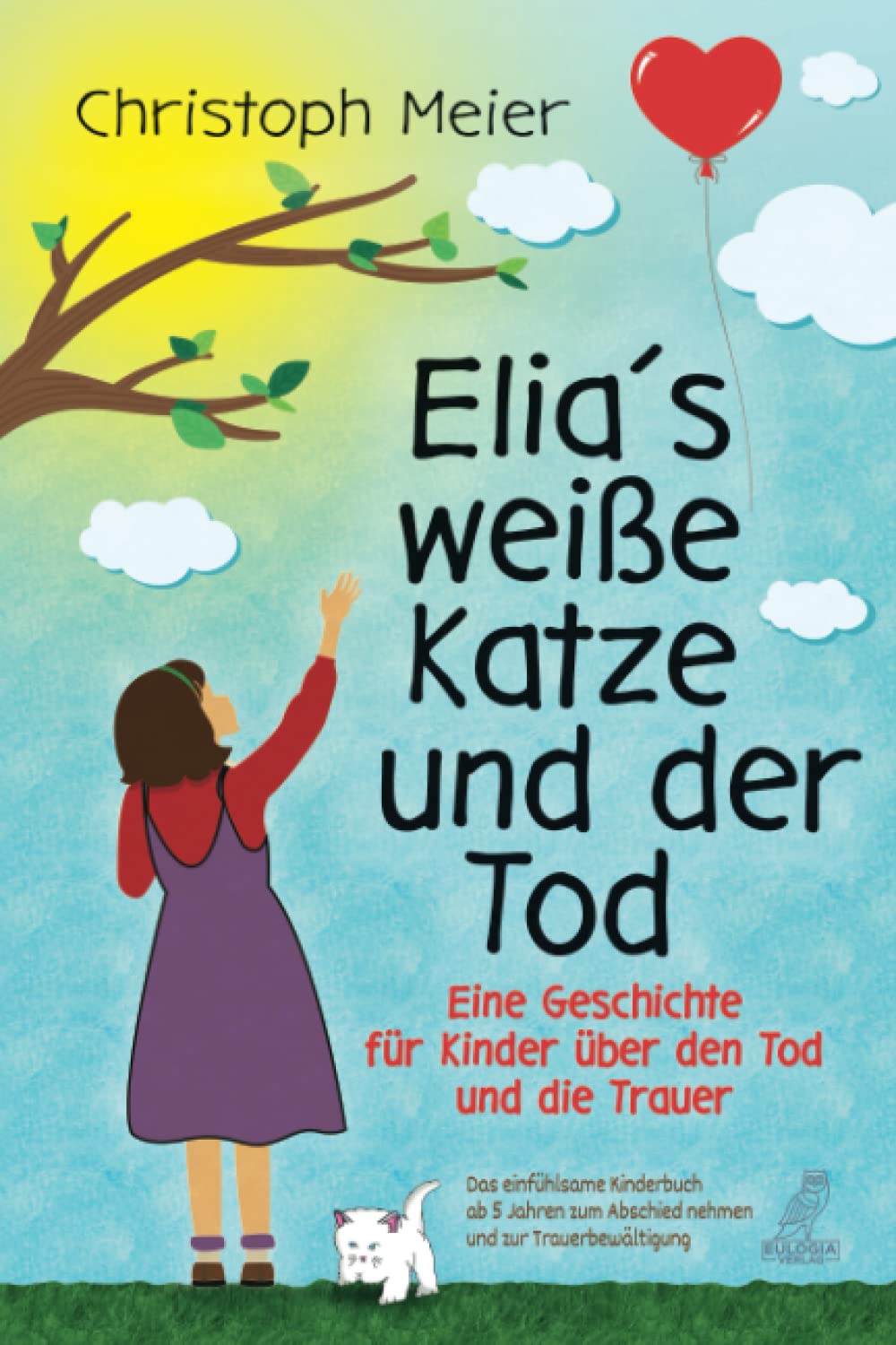 Elia's weiße Katze und der Tod - Eine Geschichte für Kinder über den Tod und die Trauer: Das einfühlsame Kinderbuch ab 5 Jahren zum Abschied nehmen und zur Trauerbewältigung Religion & Esotericism